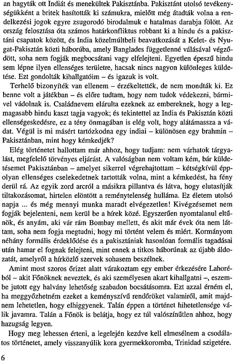 Az ország felosztása óta számos határkonfliktus robbant ki a hindu és a pakisztáni csapatok között, és India közelmúltbeli beavatkozását a Kelet- és Nyugat-Pakisztán közti háborúba, amely Banglades