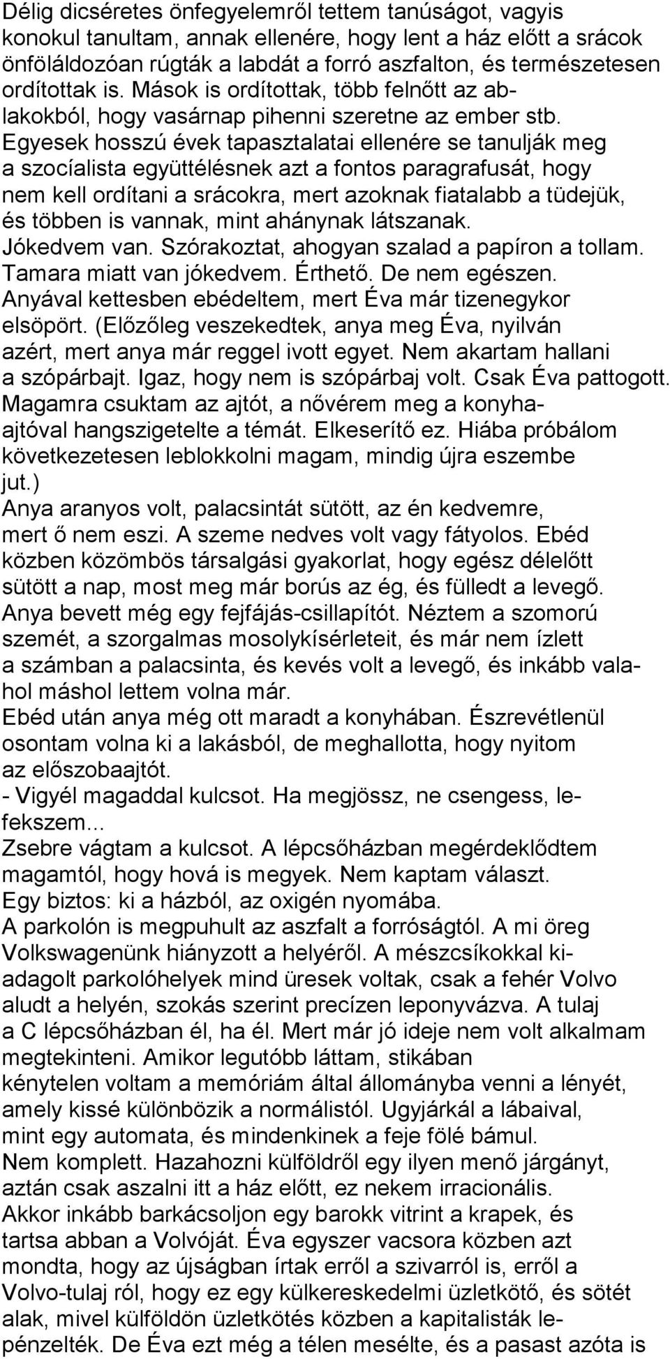 Egyesek hosszú évek tapasztalatai ellenére se tanulják meg a szocíalista együttélésnek azt a fontos paragrafusát, hogy nem kell ordítani a srácokra, mert azoknak fiatalabb a tüdejük, és többen is