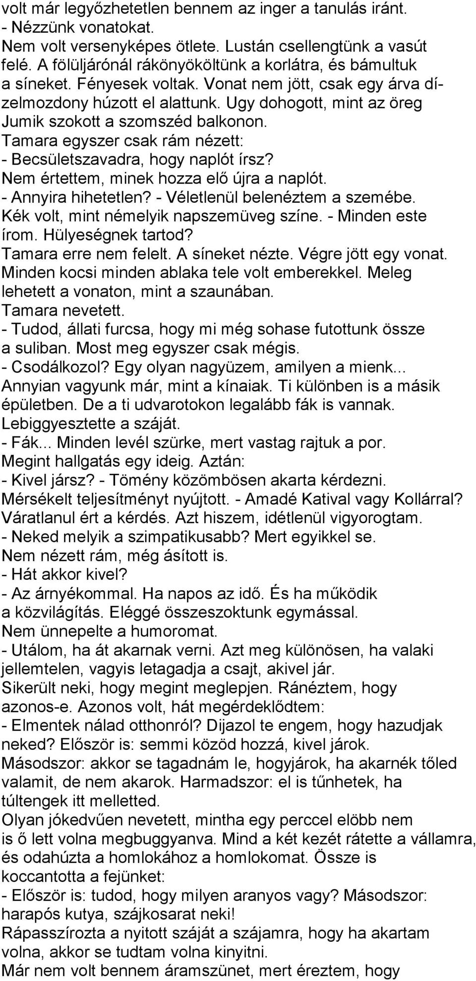 Ugy dohogott, mint az öreg Jumik szokott a szomszéd balkonon. Tamara egyszer csak rám nézett: - Becsületszavadra, hogy naplót írsz? Nem értettem, minek hozza elő újra a naplót. - Annyira hihetetlen?