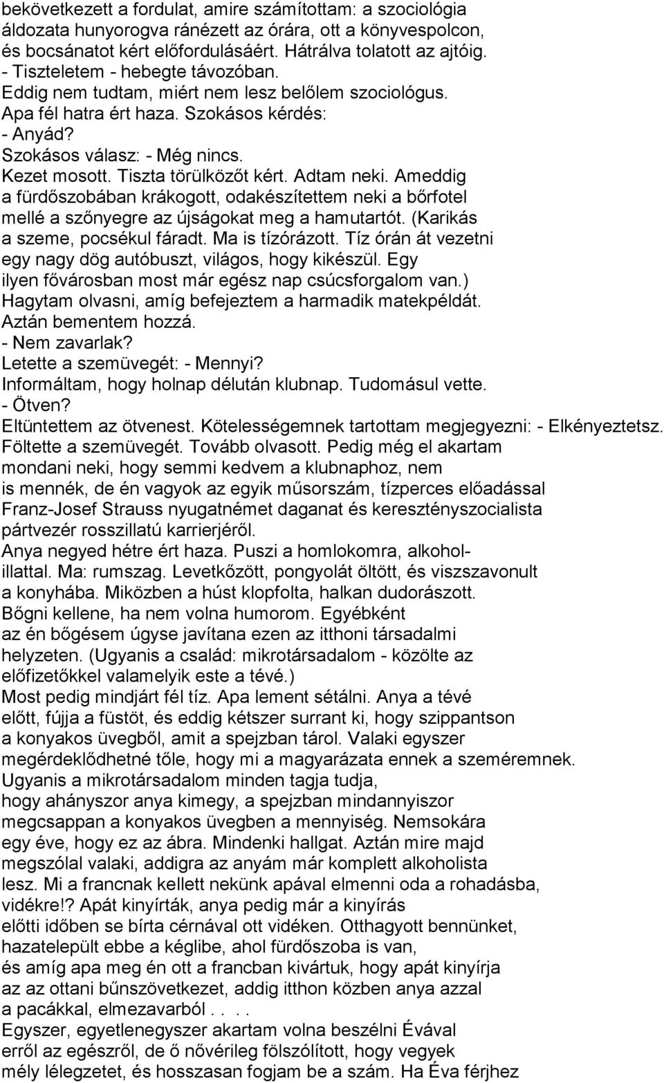 Tiszta törülközőt kért. Adtam neki. Ameddig a fürdőszobában krákogott, odakészítettem neki a bőrfotel mellé a szőnyegre az újságokat meg a hamutartót. (Karikás a szeme, pocsékul fáradt.