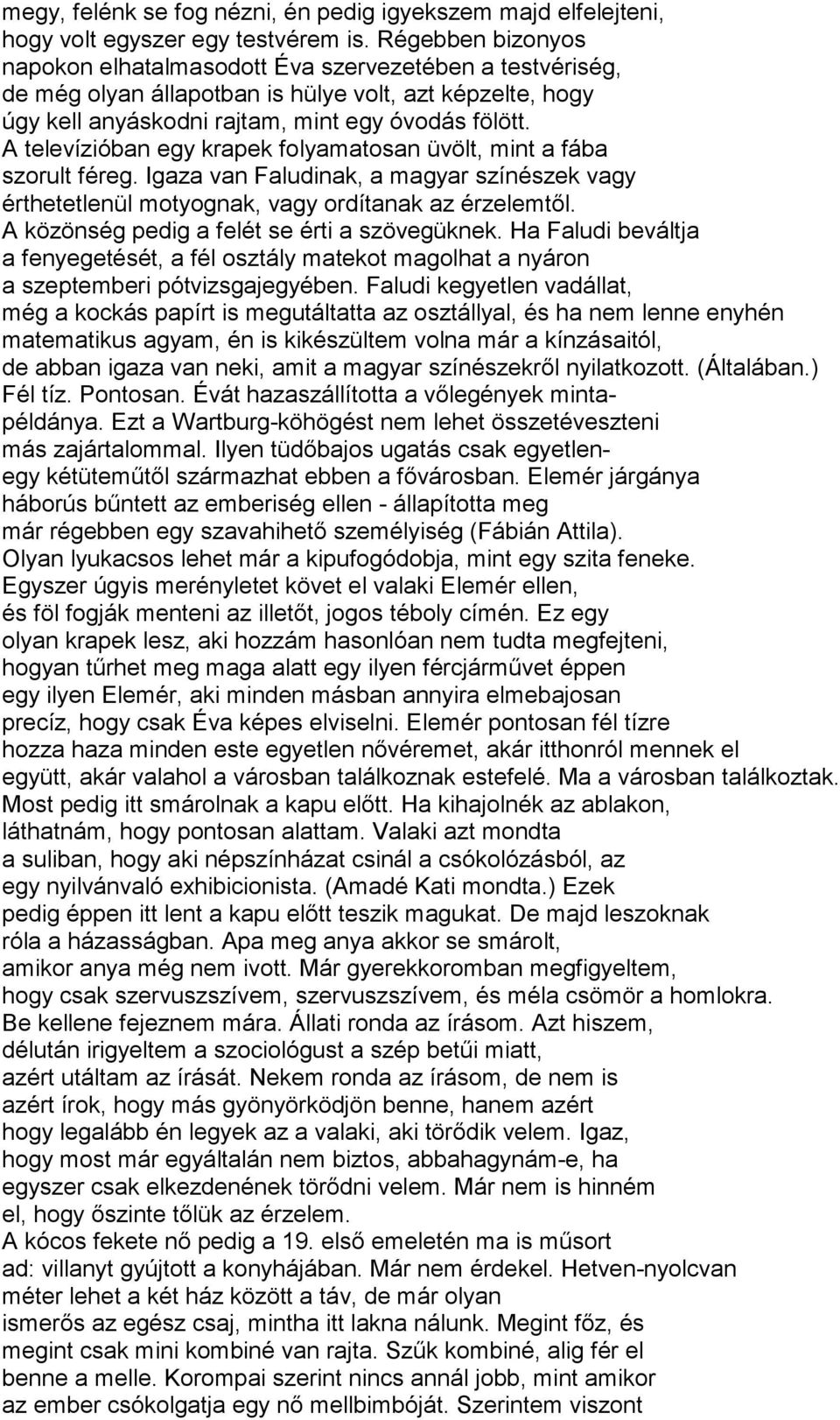 A televízióban egy krapek folyamatosan üvölt, mint a fába szorult féreg. Igaza van Faludinak, a magyar színészek vagy érthetetlenül motyognak, vagy ordítanak az érzelemtől.