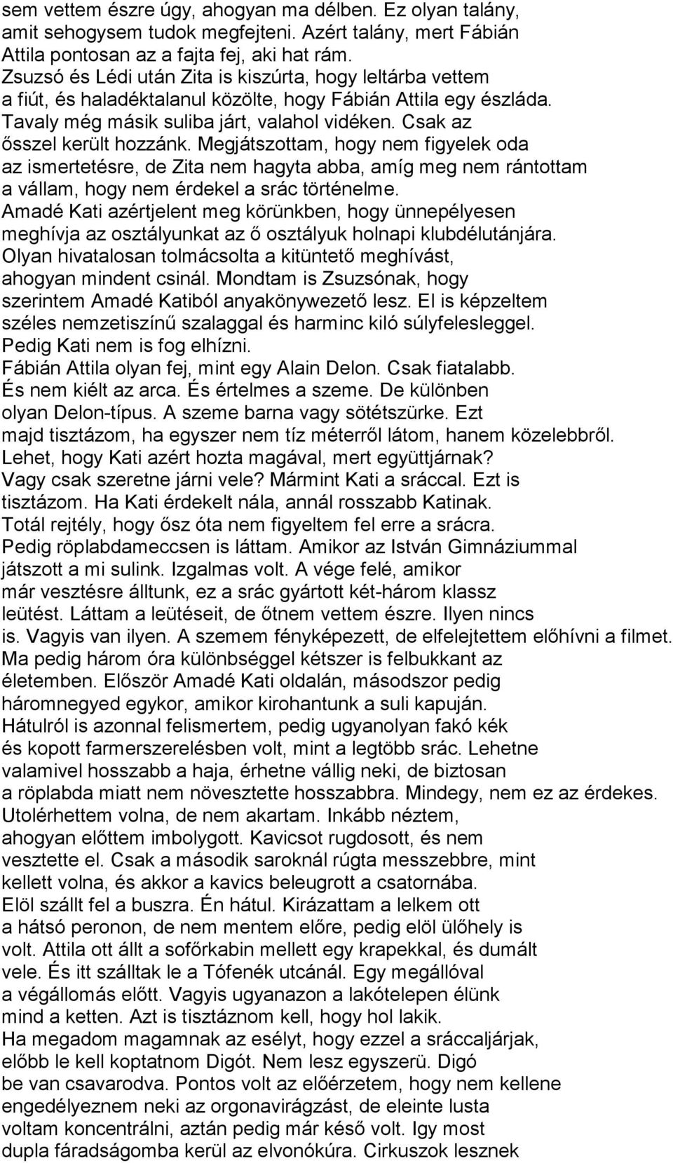 Csak az ősszel került hozzánk. Megjátszottam, hogy nem figyelek oda az ismertetésre, de Zita nem hagyta abba, amíg meg nem rántottam a vállam, hogy nem érdekel a srác történelme.