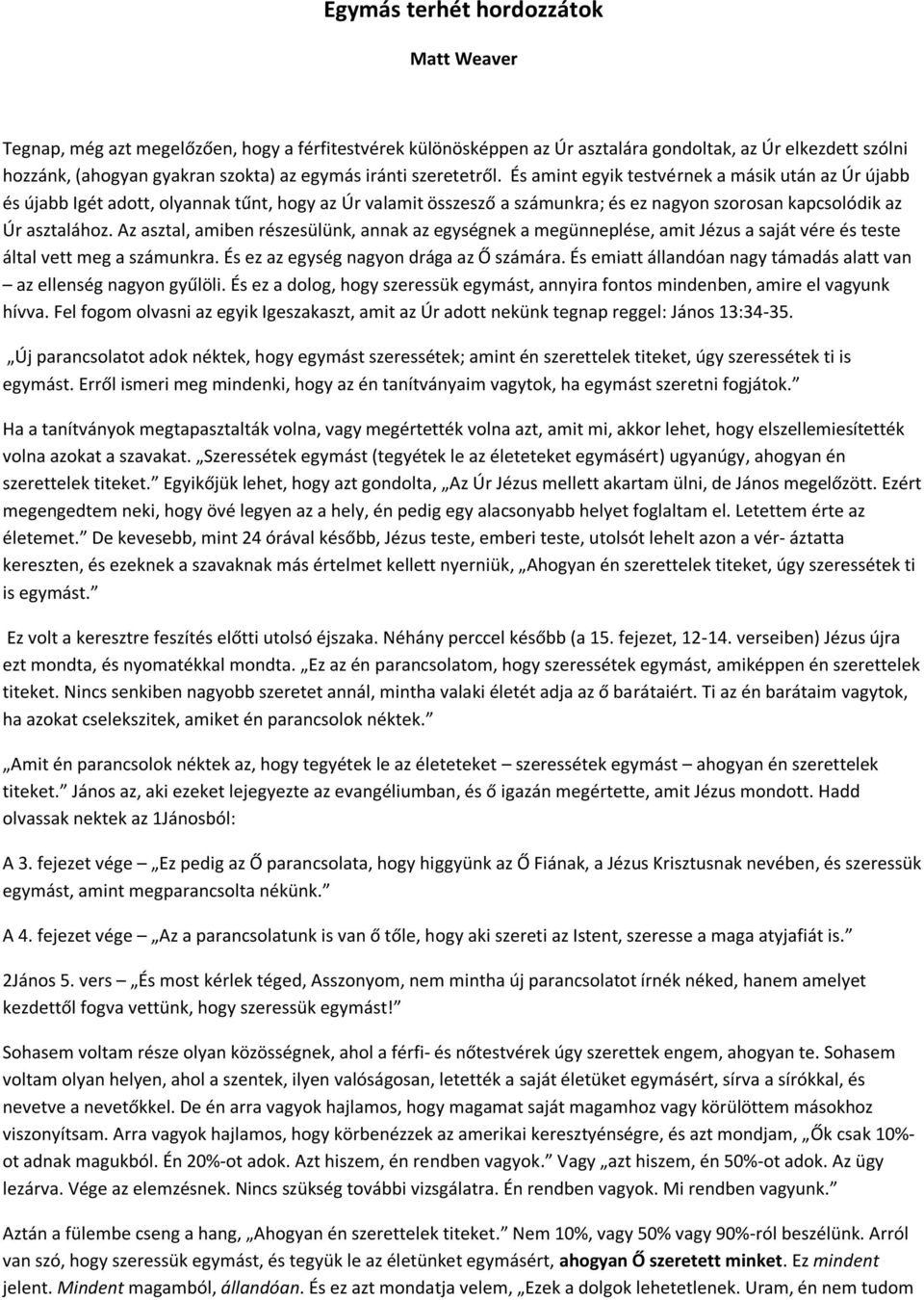 Az asztal, amiben részesülünk, annak az egységnek a megünneplése, amit Jézus a saját vére és teste által vett meg a számunkra. És ez az egység nagyon drága az Ő számára.