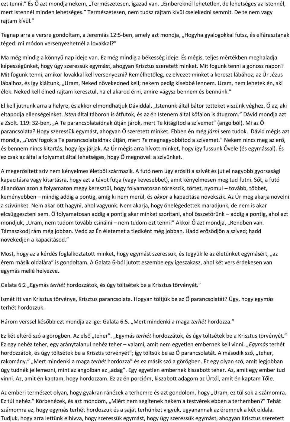 Ma még mindig a könnyű nap ideje van. Ez még mindig a békesség ideje. És mégis, teljes mértékben meghaladja képességünket, hogy úgy szeressük egymást, ahogyan Krisztus szeretett minket.