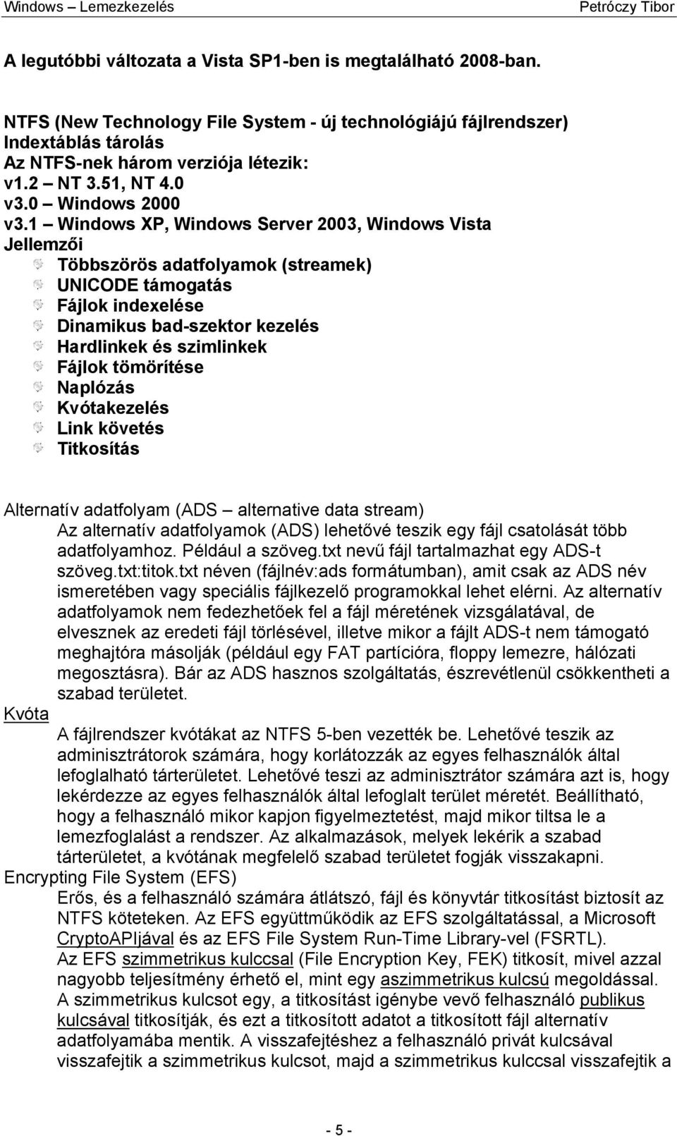 1 Windows XP, Windows Server 2003, Windows Vista Jellemzői Többszörös adatfolyamok (streamek) UNICODE támogatás Fájlok indexelése Dinamikus bad-szektor kezelés Hardlinkek és szimlinkek Fájlok