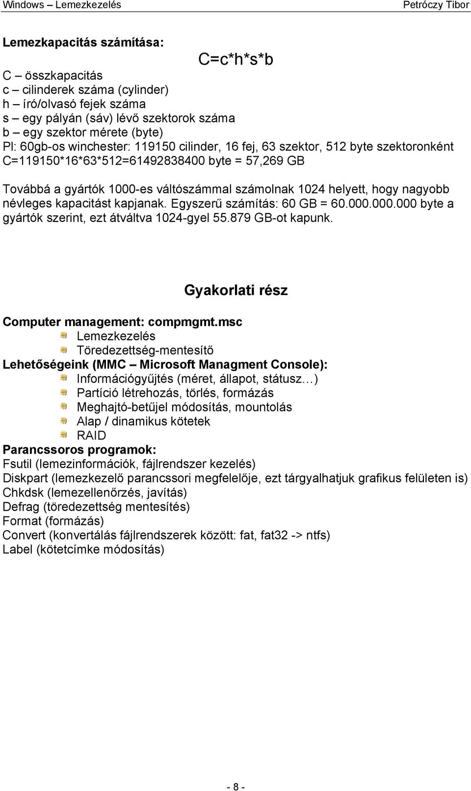 kapacitást kapjanak. Egyszerű számítás: 60 GB = 60.000.000.000 byte a gyártók szerint, ezt átváltva 1024-gyel 55.879 GB-ot kapunk. Gyakorlati rész Computer management: compmgmt.