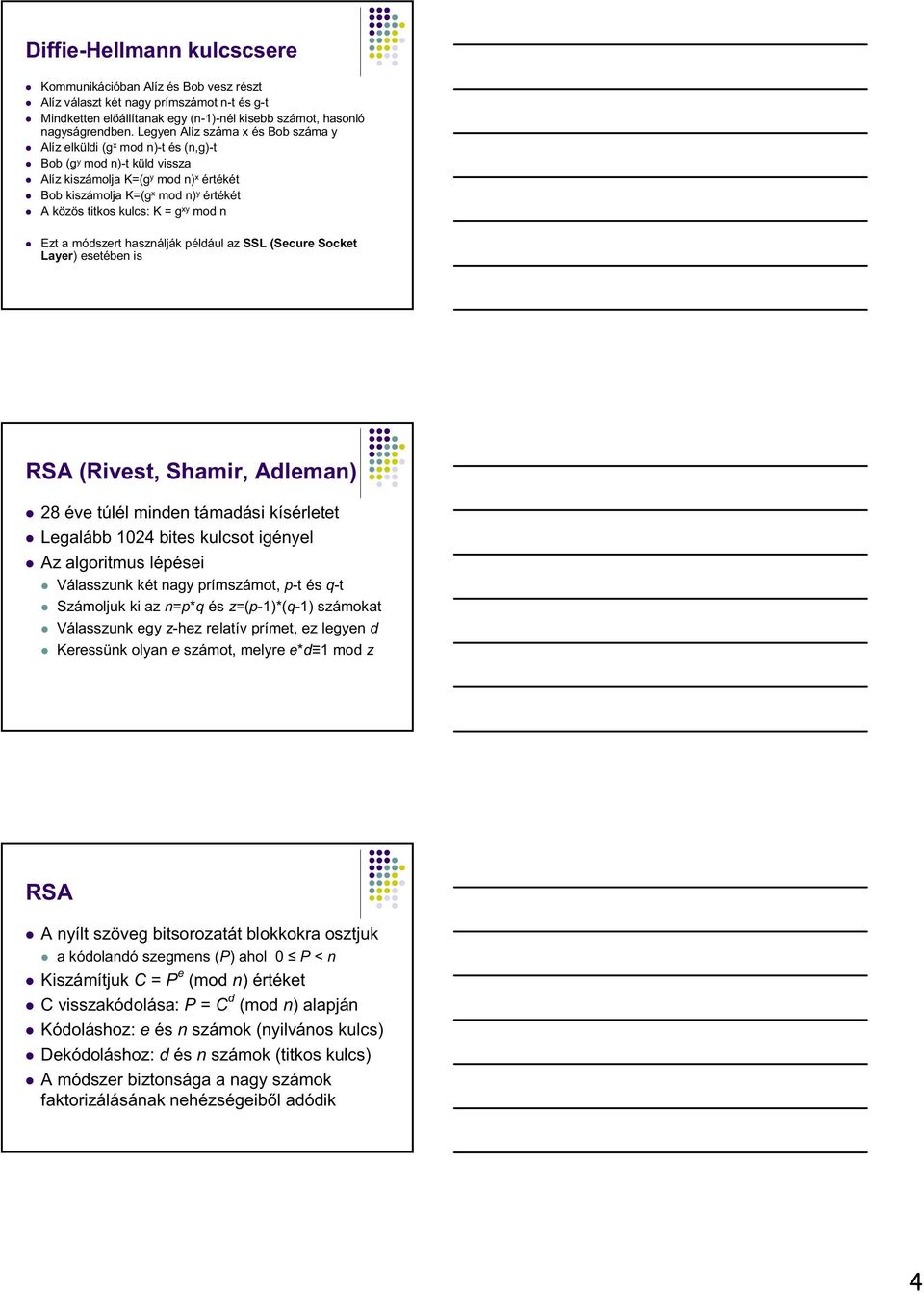 kulcs: K = g xy mod n Ezt a módszert használják például az SSL (Secure Socket Layer) esetében is RSA (Rivest, Shamir, Adleman) 28 éve túlél minden támadási kísérletet Legalább 1024 bites kulcsot