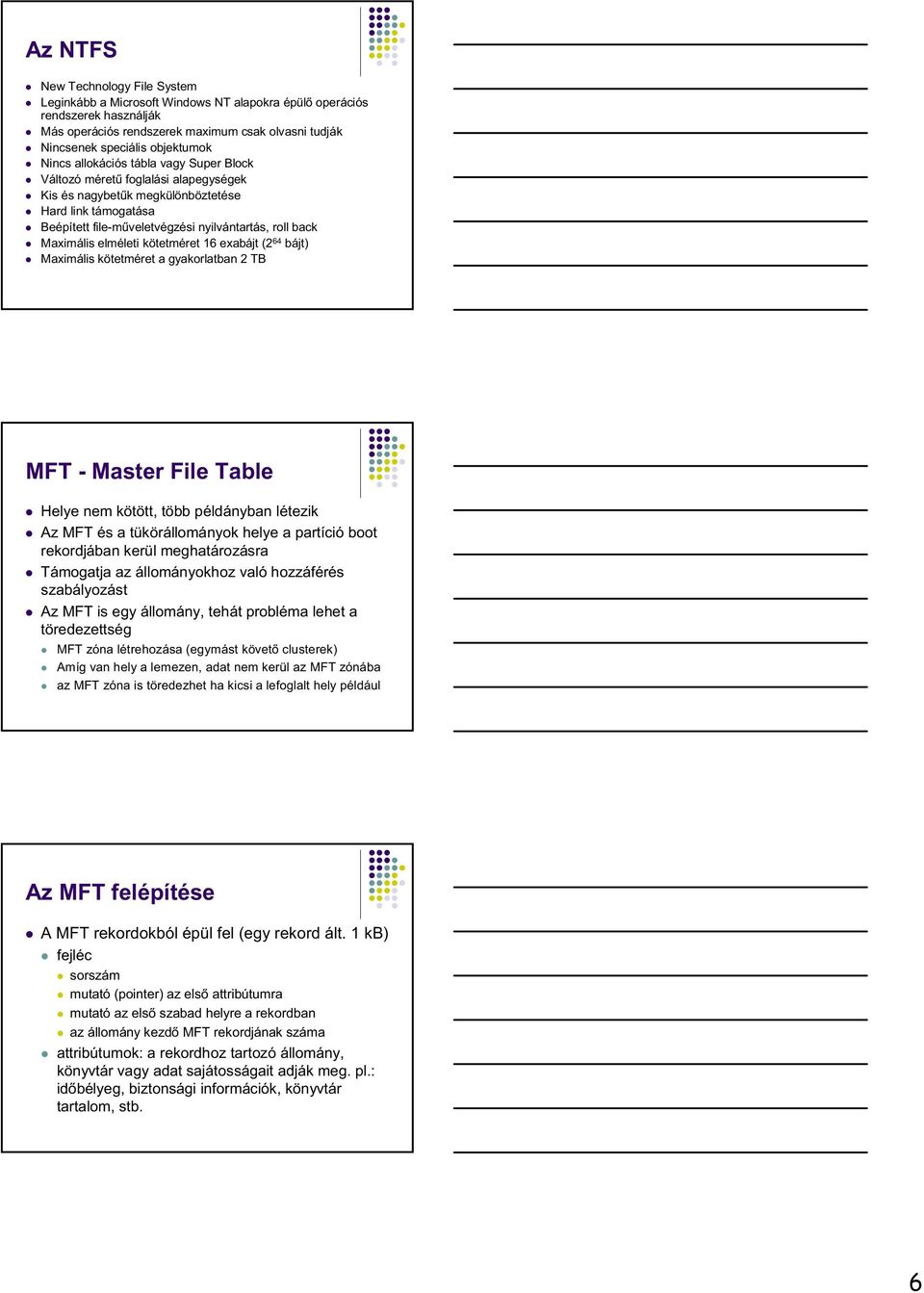 elméleti kötetméret 16 exabájt (2 64 bájt) Maximális kötetméret a gyakorlatban 2 TB MFT - Master File Table Helye nem kötött, több példányban létezik Az MFT és a tükörállományok helye a partíció boot