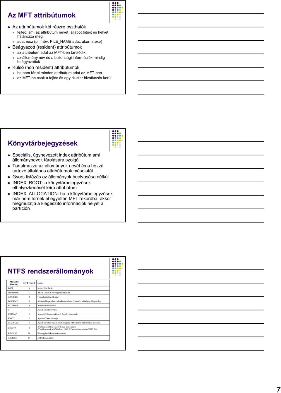 attribútum adat az MFT-ben az MFT-be csak a fejléc és egy cluster hivatkozás kerül Könyvtárbejegyzések Speciális, úgynevezett index attribútum ami állománynevek tárolására szolgál Tartalmazza az