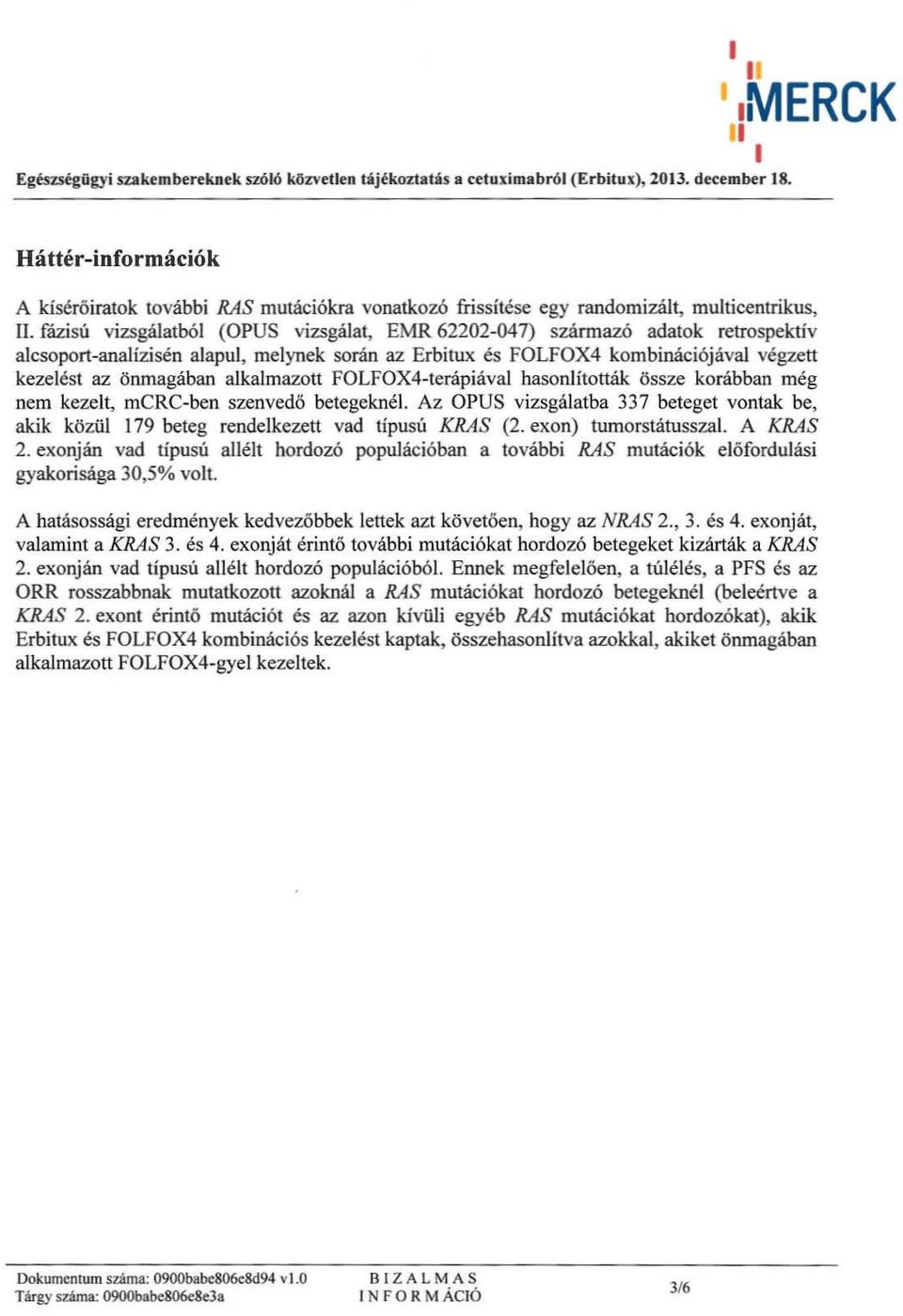 fázisú vizsgálatbó l (O PUS vizsgá lat, EMR 62202-047) szárm azó adatok retrospektiv alcsoport-ana lizisén alapul, melynek során az Erbitux és FOLFOX4 kombinációjával végzett kezelést az önmagában