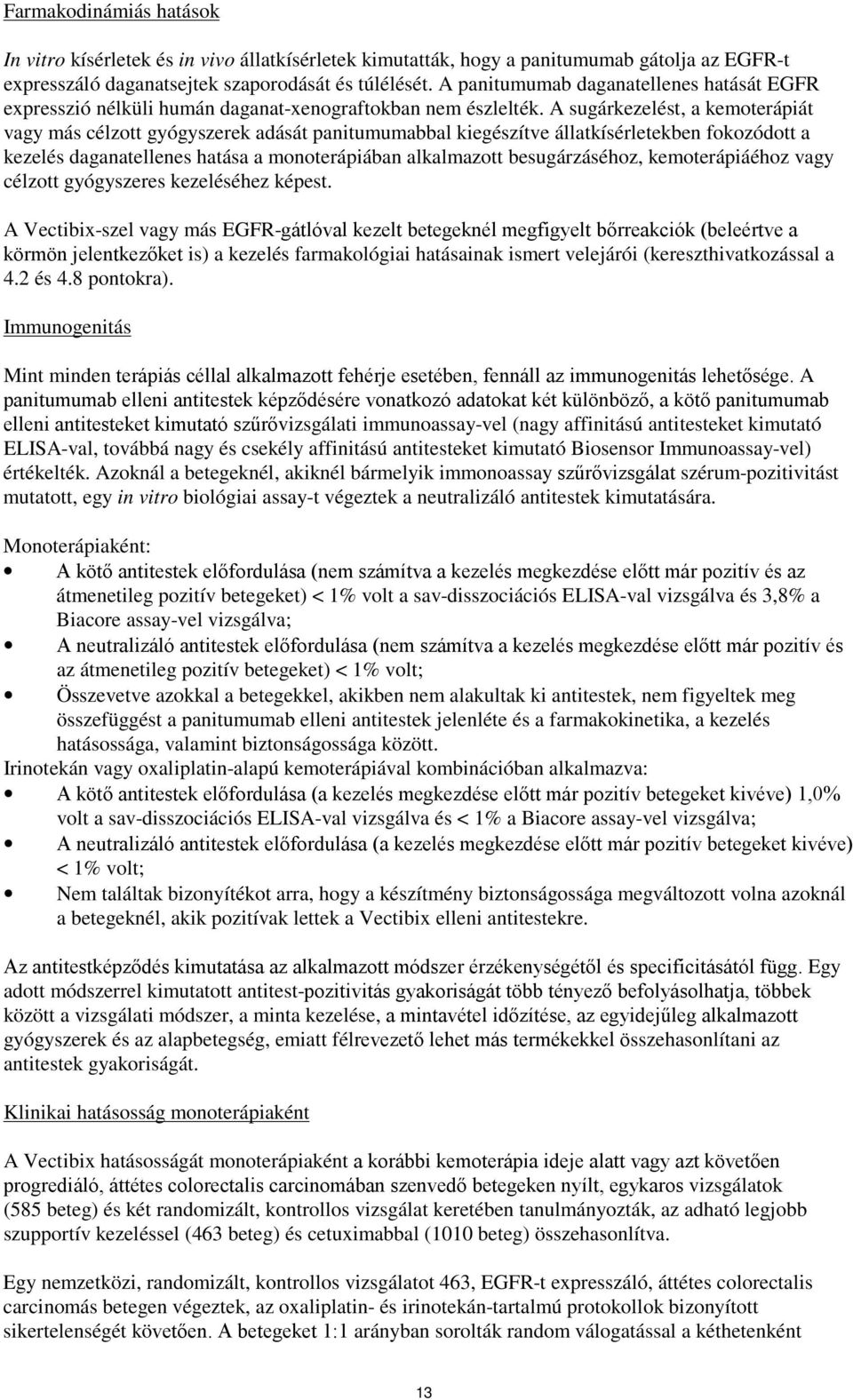 A sugárkezelést, a kemoterápiát vagy más célzott gyógyszerek adását panitumumabbal kiegészítve állatkísérletekben fokozódott a kezelés daganatellenes hatása a monoterápiában alkalmazott