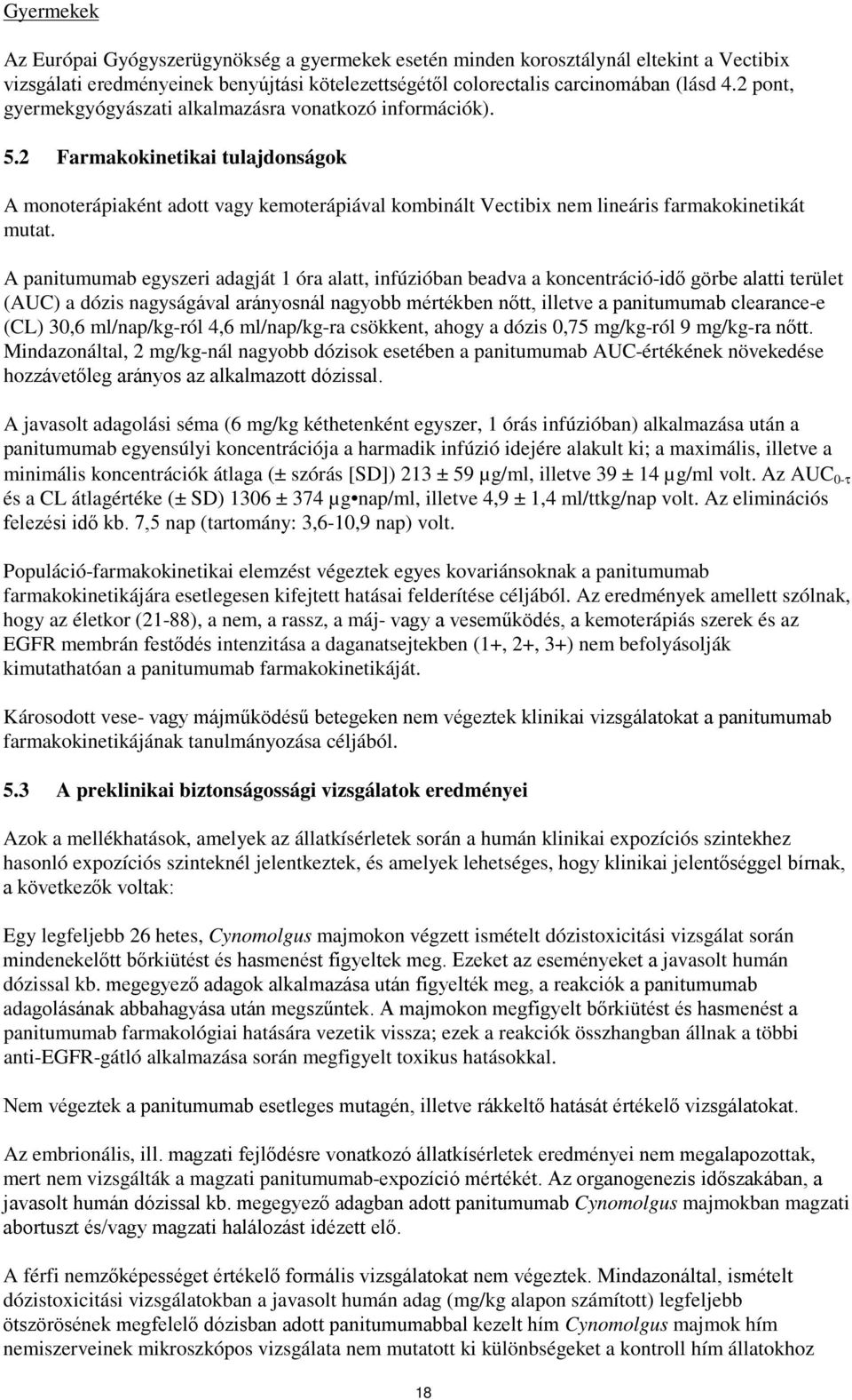 A panitumumab egyszeri adagját 1 óra alatt, infúzióban beadva a koncentráció-idő görbe alatti terület (AUC) a dózis nagyságával arányosnál nagyobb mértékben nőtt, illetve a panitumumab clearance-e