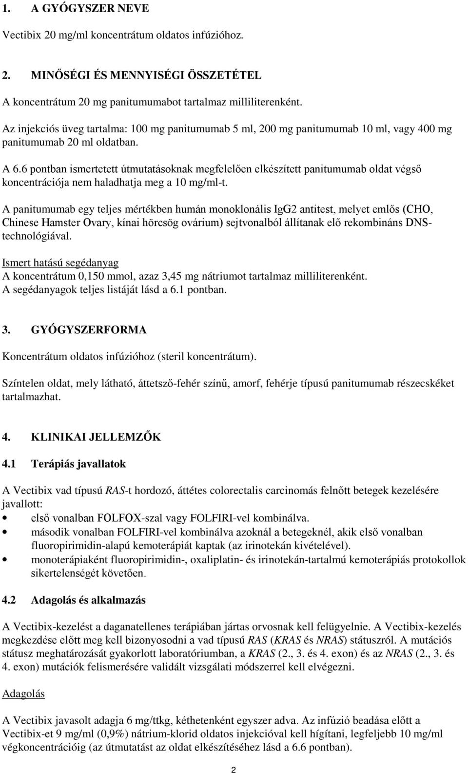 6 pontban ismertetett útmutatásoknak megfelelően elkészített panitumumab oldat végső koncentrációja nem haladhatja meg a 10 mg/ml-t.