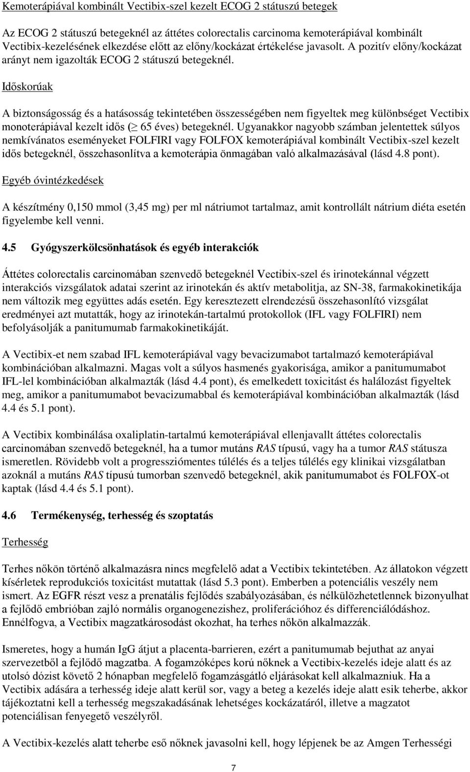 Időskorúak A biztonságosság és a hatásosság tekintetében összességében nem figyeltek meg különbséget Vectibix monoterápiával kezelt idős ( 65 éves) betegeknél.