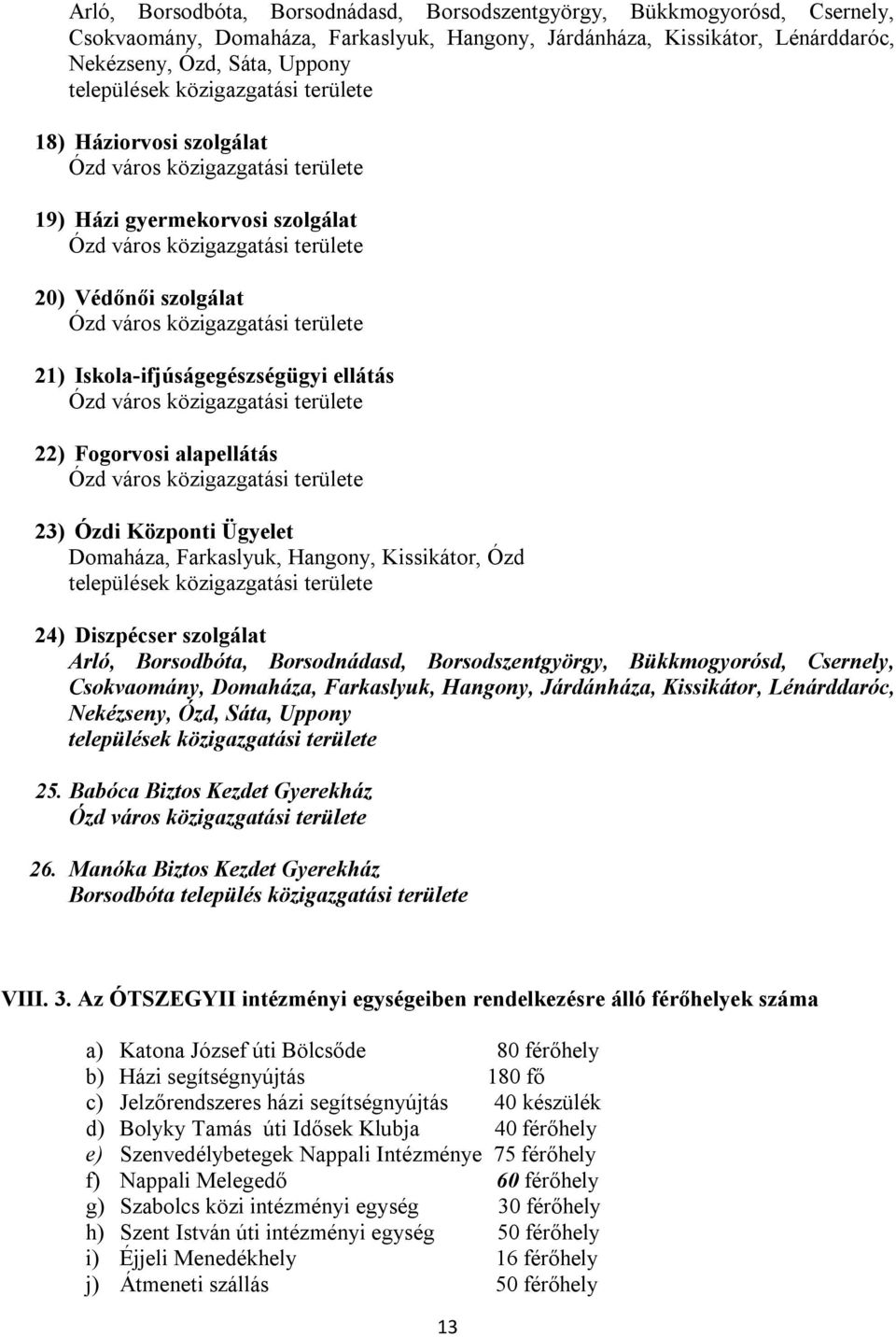 területe 21) Iskola-ifjúságegészségügyi ellátás Ózd város közigazgatási területe 22) Fogorvosi alapellátás Ózd város közigazgatási területe 23) Ózdi Központi Ügyelet Domaháza, Farkaslyuk, Hangony,