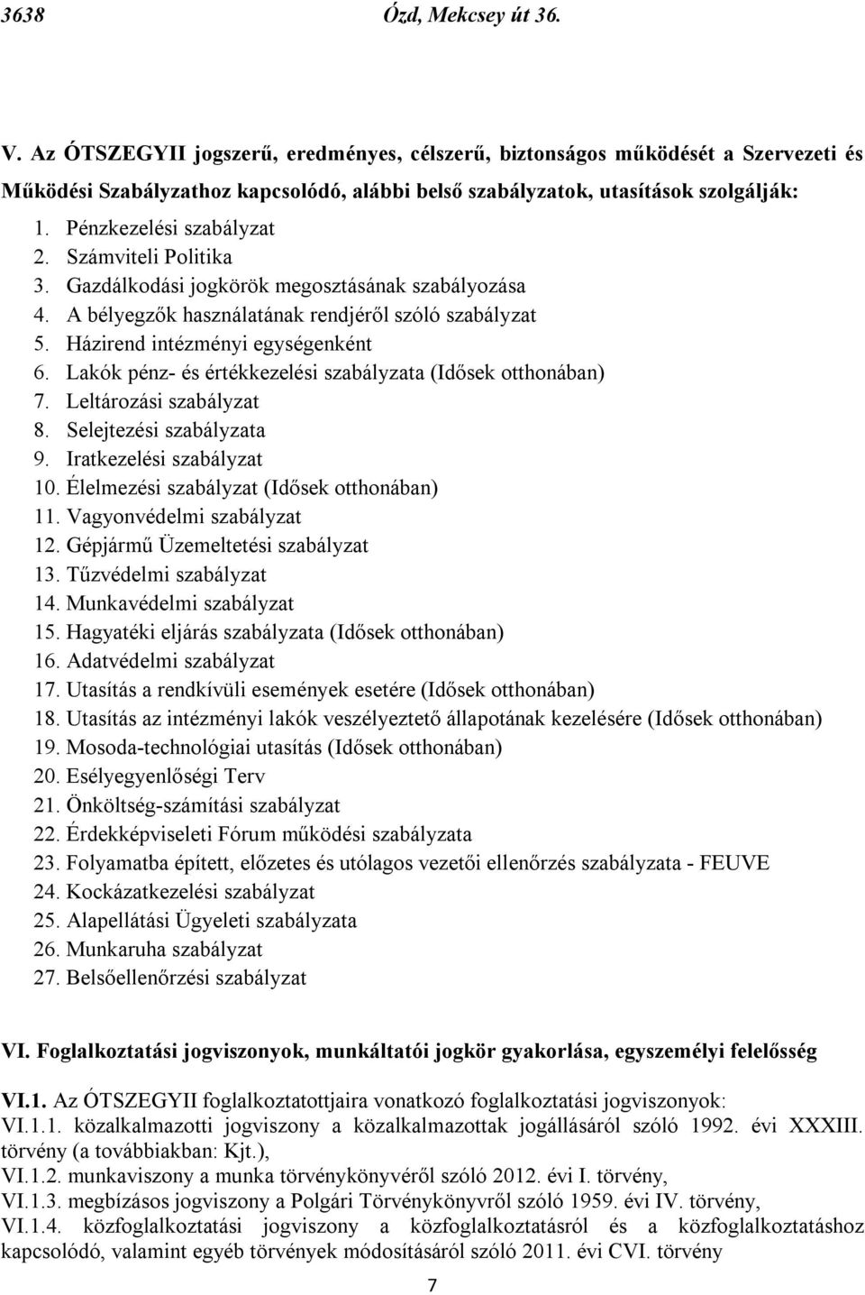 Lakók pénz- és értékkezelési szabályzata (Idősek otthonában) 7. Leltározási szabályzat 8. Selejtezési szabályzata 9. Iratkezelési szabályzat 10. Élelmezési szabályzat (Idősek otthonában) 11.