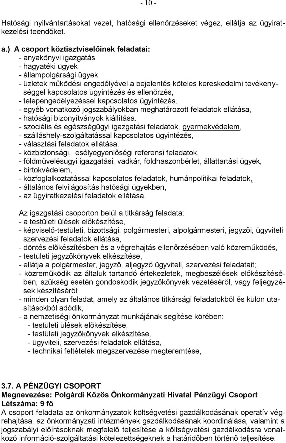 ) A csoport köztisztviselőinek feladatai: - anyakönyvi igazgatás - hagyatéki ügyek - állampolgársági ügyek - üzletek működési engedélyével a bejelentés köteles kereskedelmi tevékenységgel kapcsolatos