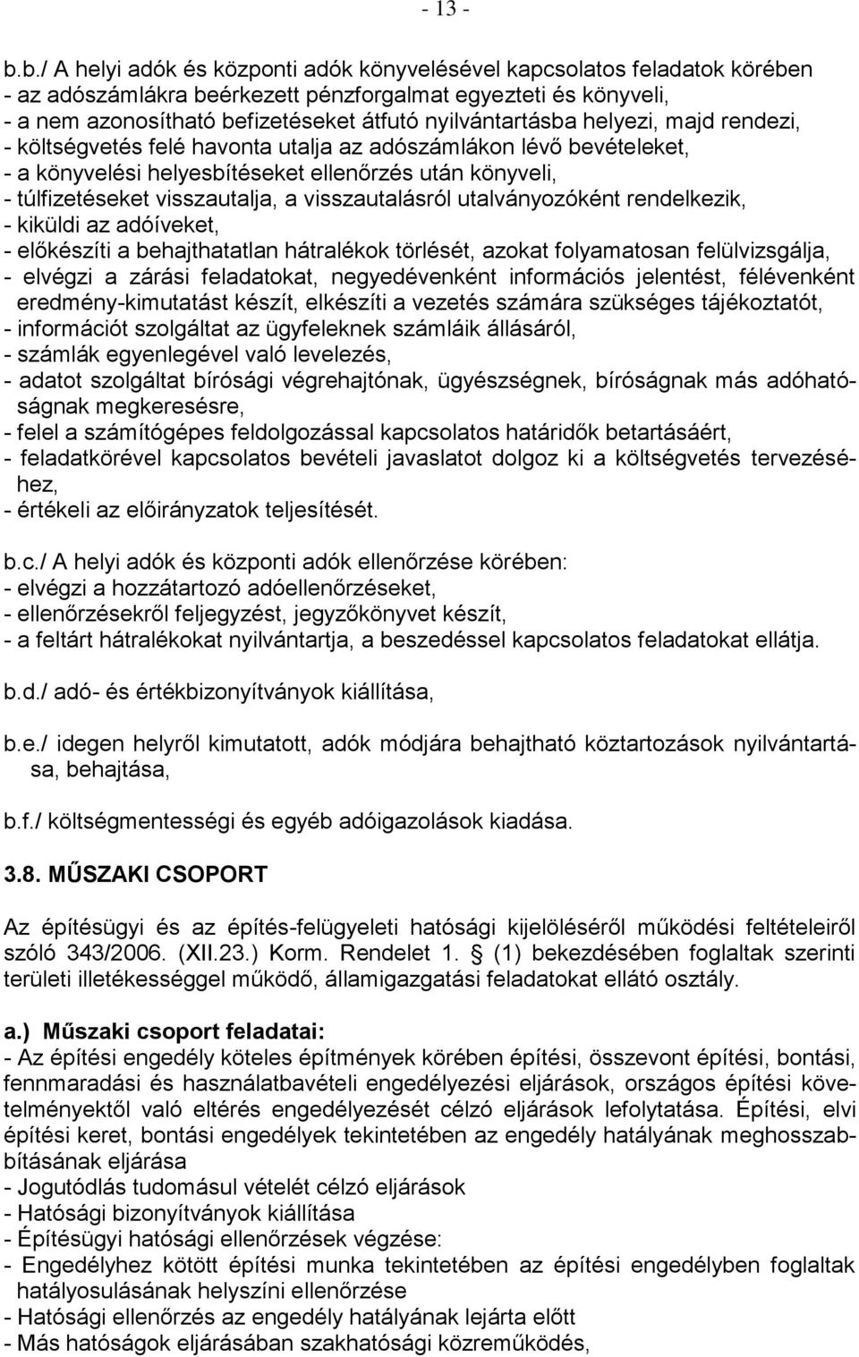 nyilvántartásba helyezi, majd rendezi, - költségvetés felé havonta utalja az adószámlákon lévő bevételeket, - a könyvelési helyesbítéseket ellenőrzés után könyveli, - túlfizetéseket visszautalja, a