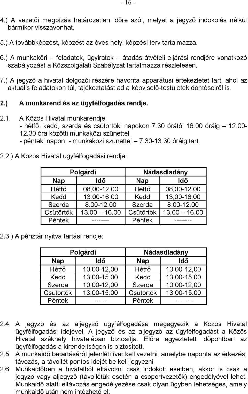 ) A jegyző a hivatal dolgozói részére havonta apparátusi értekezletet tart, ahol az aktuális feladatokon túl, tájékoztatást ad a képviselő-testületek döntéseiről is. 2.