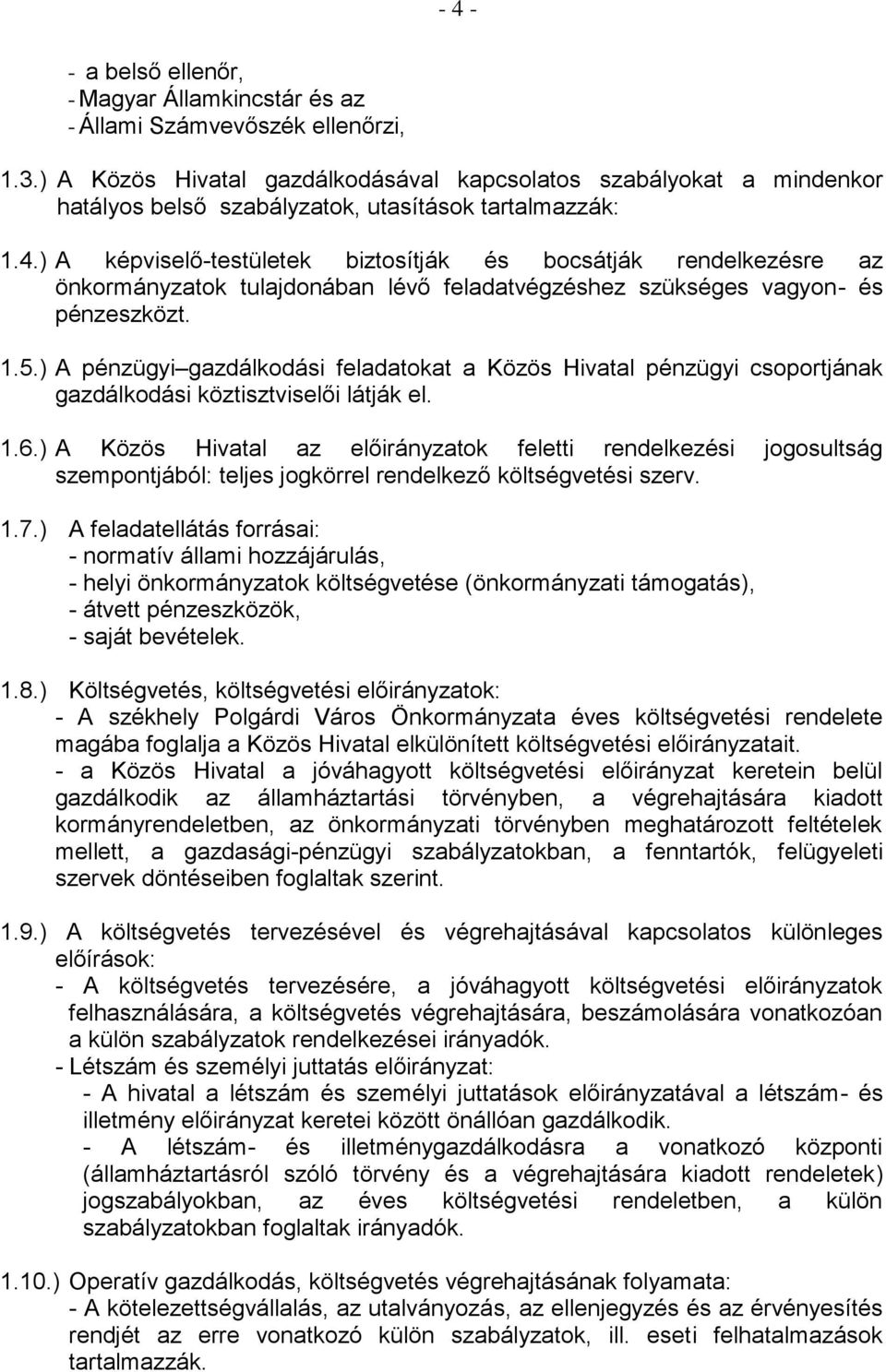 ) A képviselő-testületek biztosítják és bocsátják rendelkezésre az önkormányzatok tulajdonában lévő feladatvégzéshez szükséges vagyon- és pénzeszközt. 1.5.