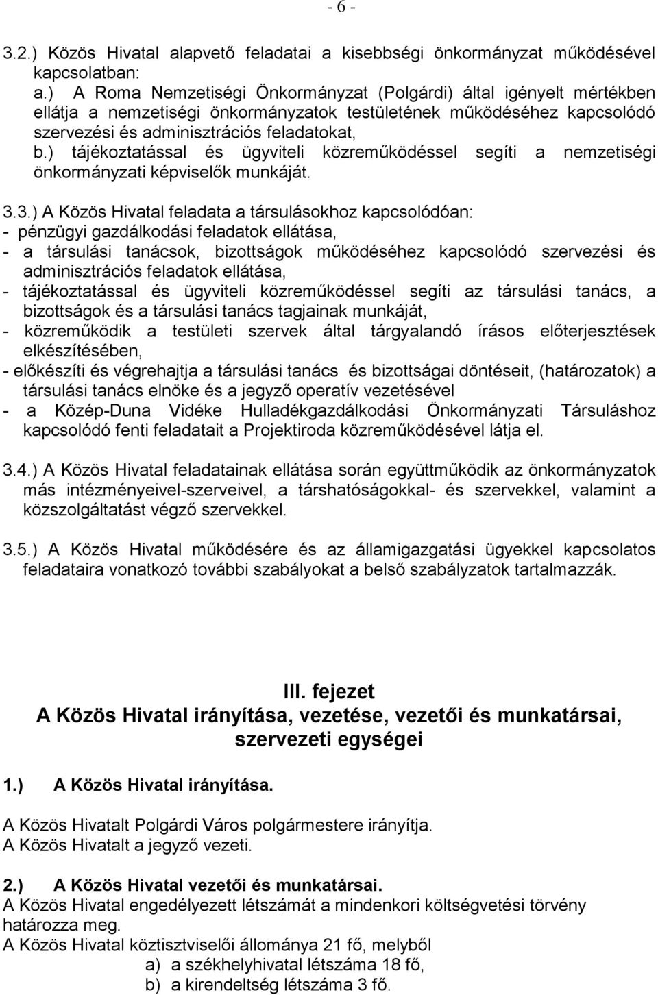 ) tájékoztatással és ügyviteli közreműködéssel segíti a nemzetiségi önkormányzati képviselők munkáját. 3.