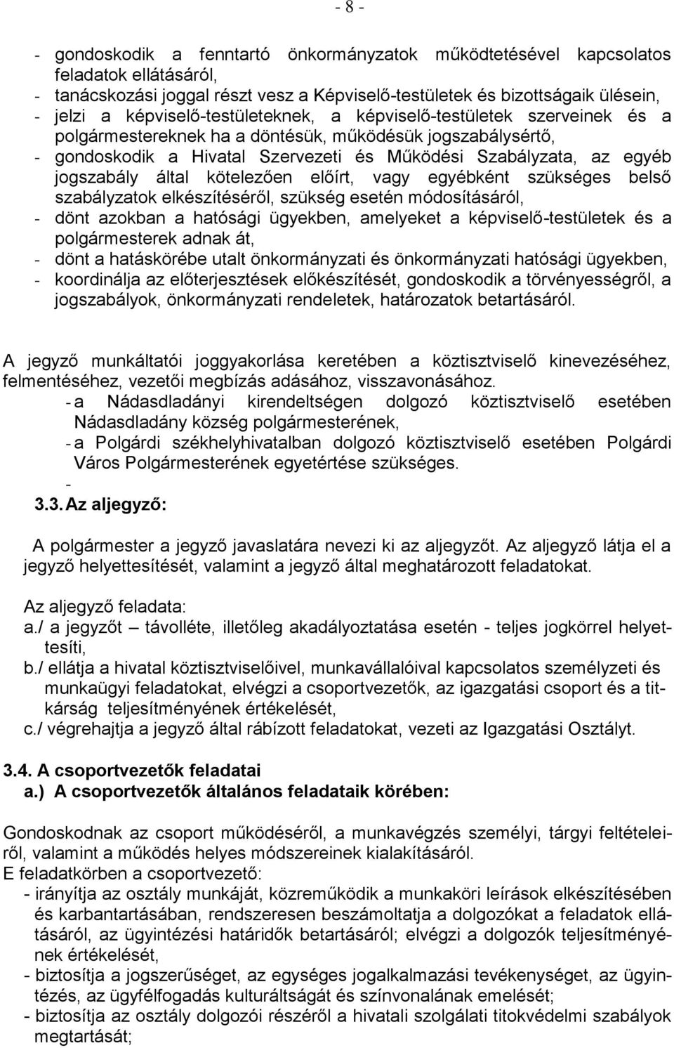 jogszabály által kötelezően előírt, vagy egyébként szükséges belső szabályzatok elkészítéséről, szükség esetén módosításáról, - dönt azokban a hatósági ügyekben, amelyeket a képviselő-testületek és a