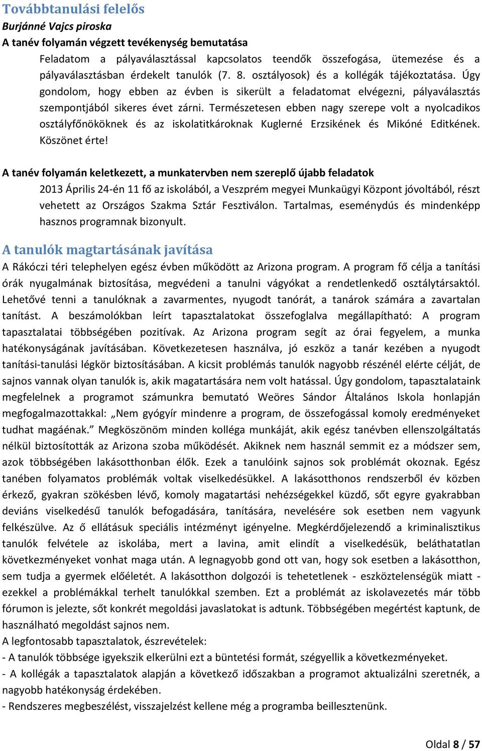 Természetesen ebben nagy szerepe volt a nyolcadikos osztályfőnököknek és az iskolatitkároknak Kuglerné Erzsikének és Mikóné Editkének. Köszönet érte!