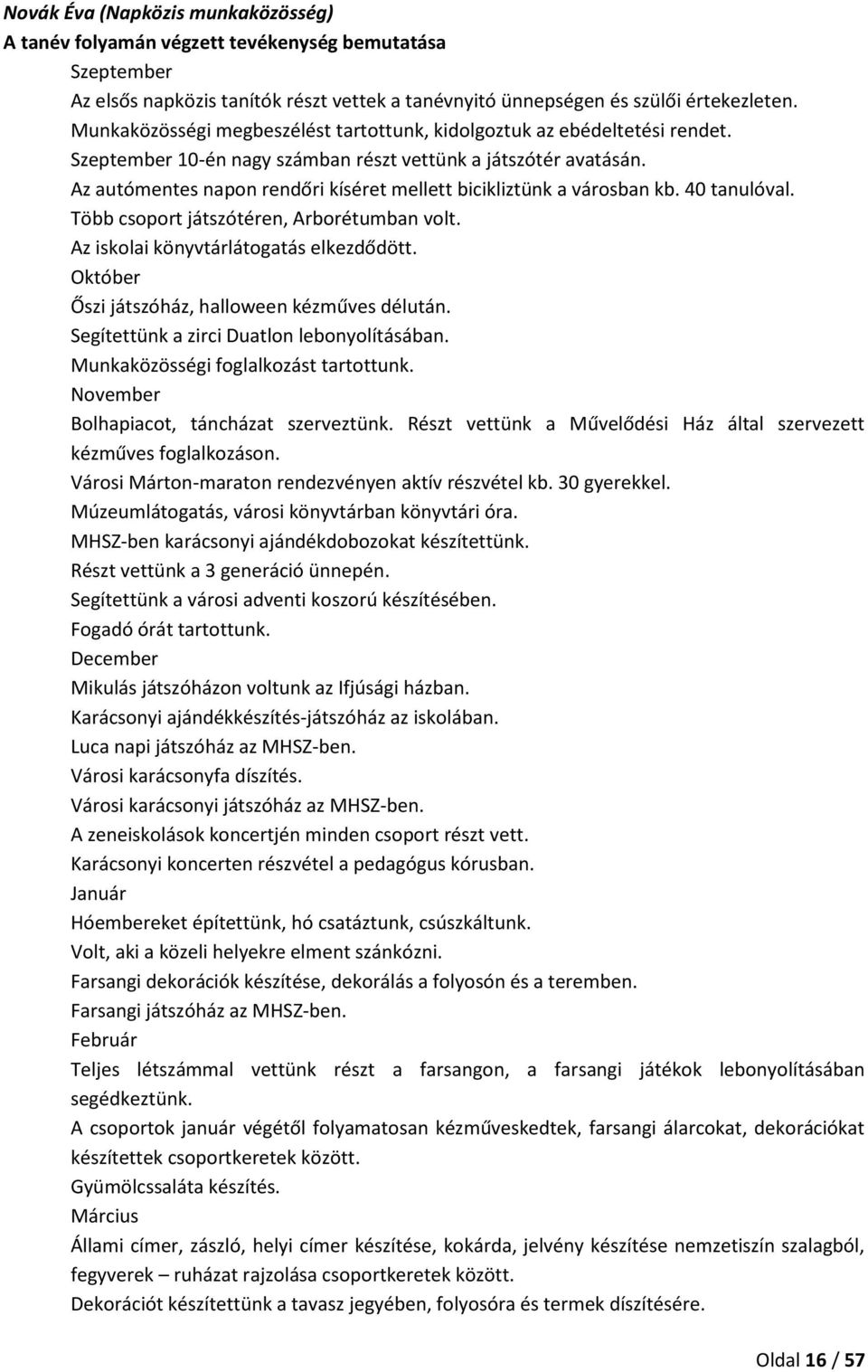 Az autómentes napon rendőri kíséret mellett bicikliztünk a városban kb. 40 tanulóval. Több csoport játszótéren, Arborétumban volt. Az iskolai könyvtárlátogatás elkezdődött.