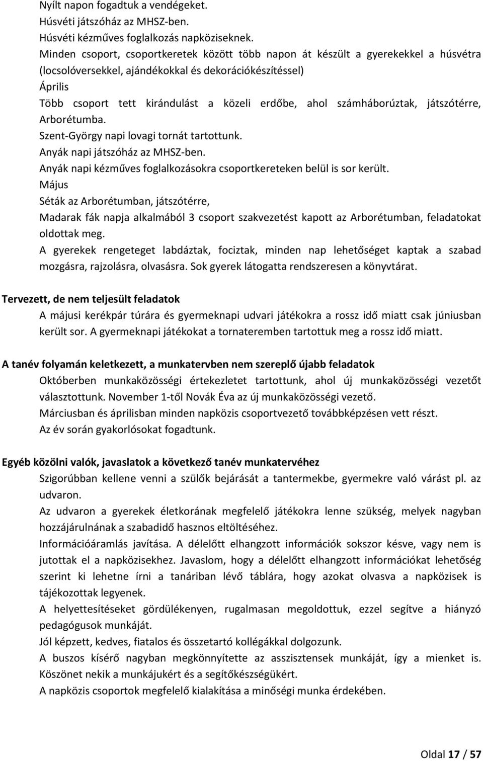 ahol számháborúztak, játszótérre, Arborétumba. Szent-György napi lovagi tornát tartottunk. Anyák napi játszóház az MHSZ-ben. Anyák napi kézműves foglalkozásokra csoportkereteken belül is sor került.