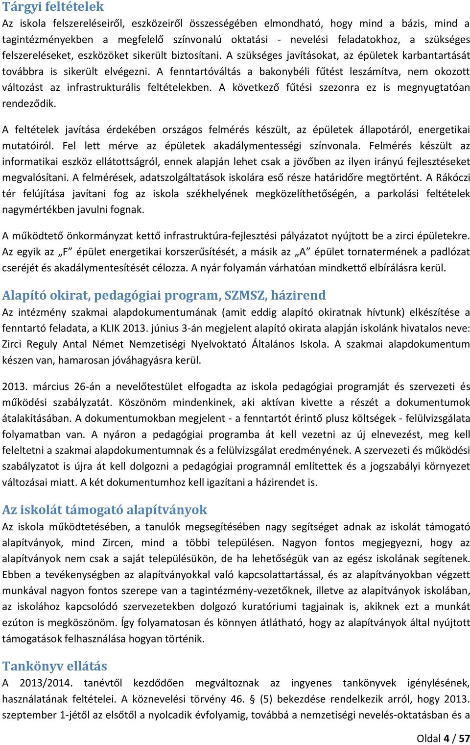 A fenntartóváltás a bakonybéli fűtést leszámítva, nem okozott változást az infrastrukturális feltételekben. A következő fűtési szezonra ez is megnyugtatóan rendeződik.