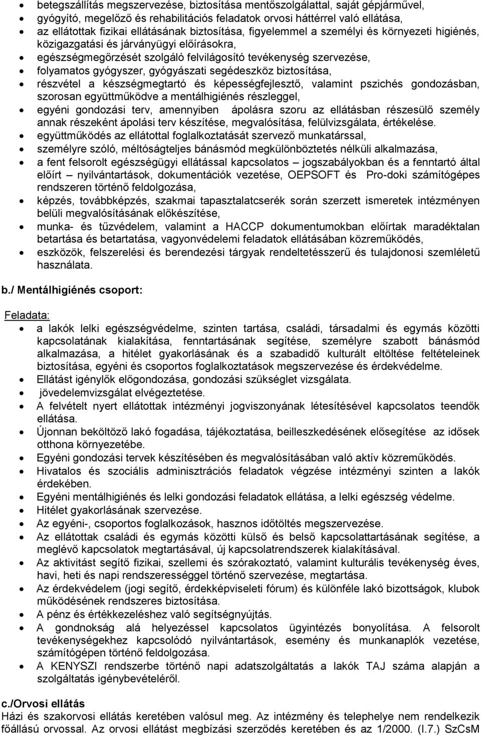 gyógyászati segédeszköz biztosítása, részvétel a készségmegtartó és képességfejlesztő, valamint pszichés gondozásban, szorosan együttműködve a mentálhigiénés részleggel, egyéni gondozási terv,