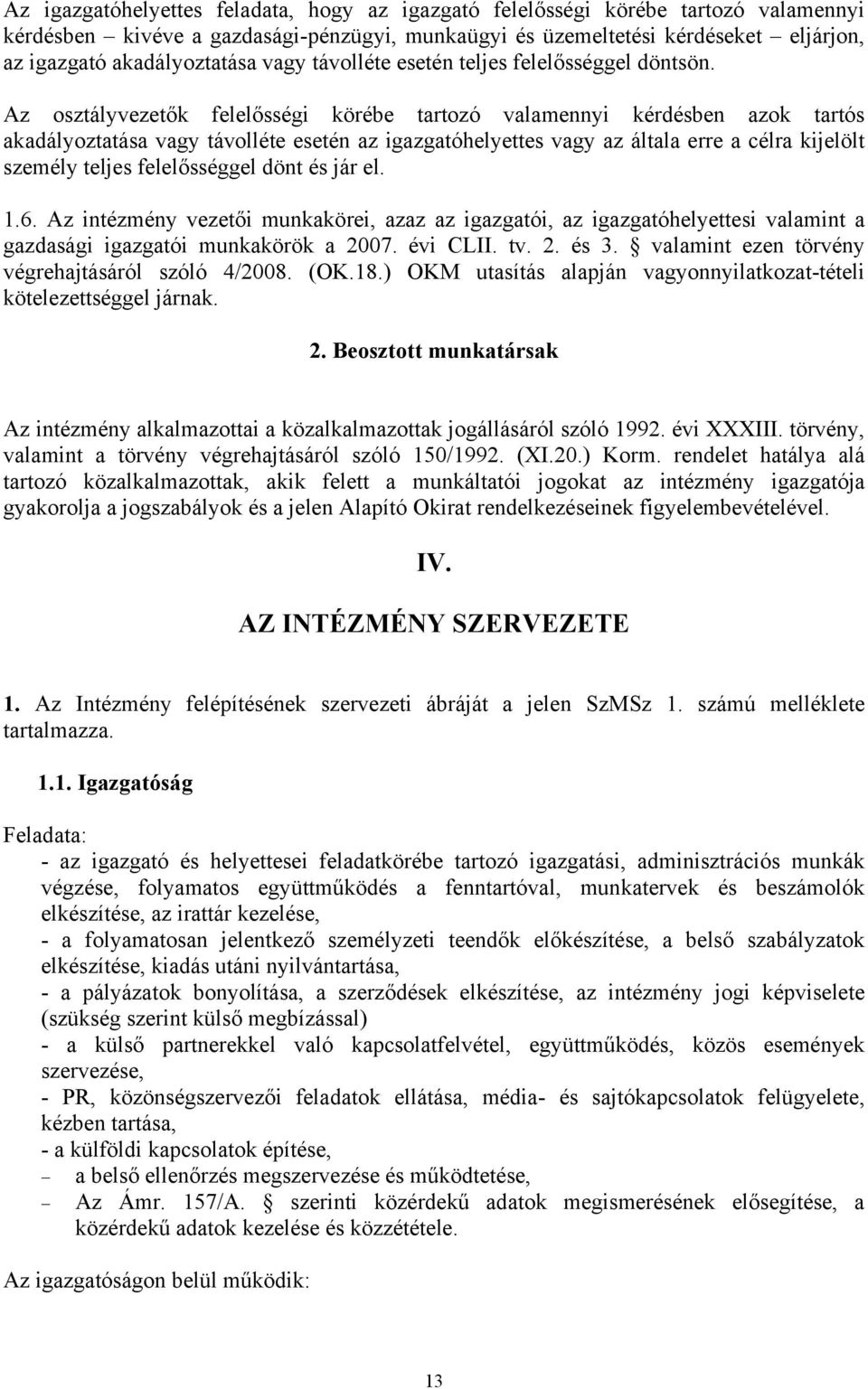 Az osztályvezetők felelősségi körébe tartozó valamennyi kérdésben azok tartós akadályoztatása vagy távolléte esetén az igazgatóhelyettes vagy az általa erre a célra kijelölt személy teljes