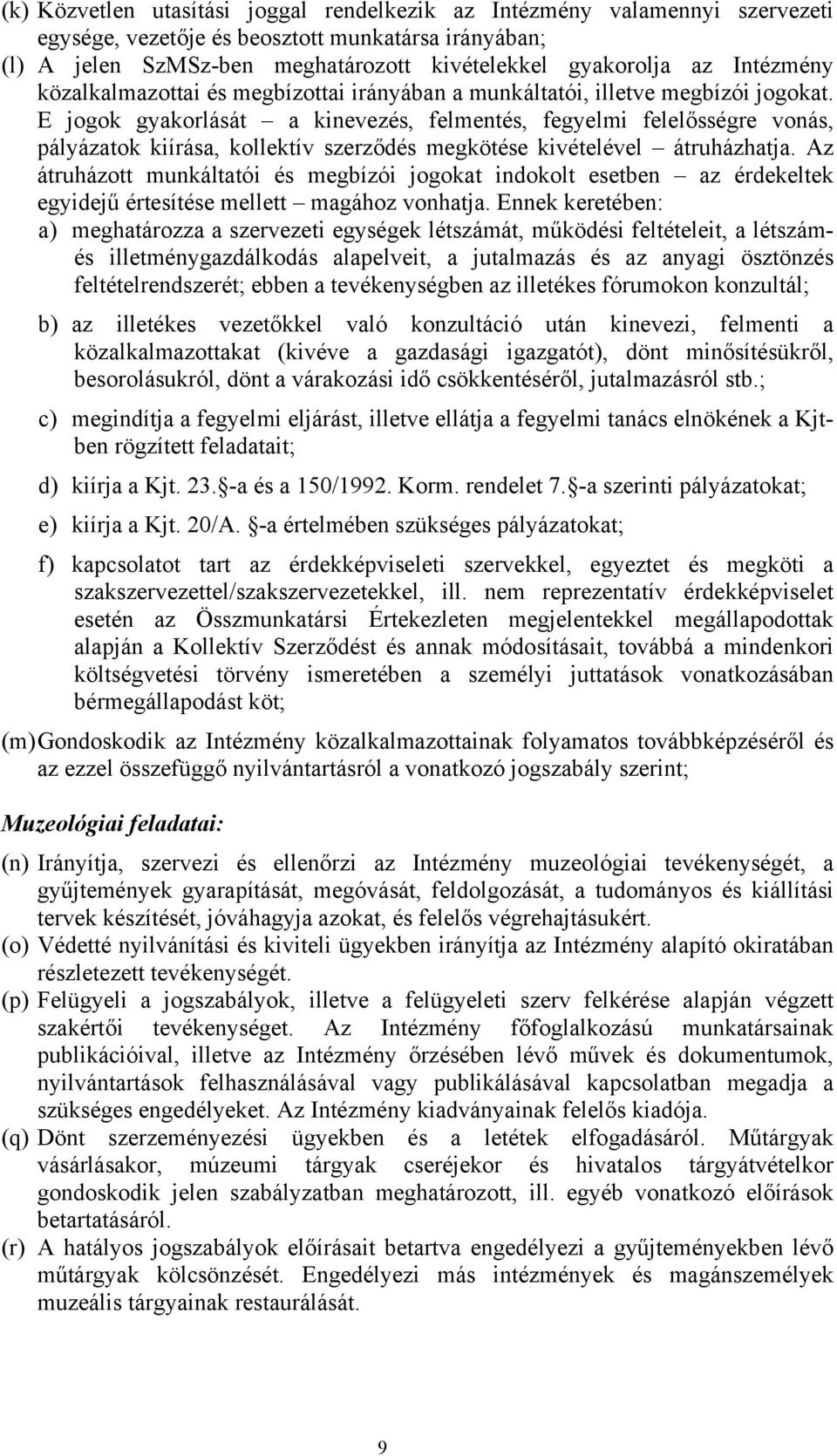 E jogok gyakorlását a kinevezés, felmentés, fegyelmi felelősségre vonás, pályázatok kiírása, kollektív szerződés megkötése kivételével átruházhatja.