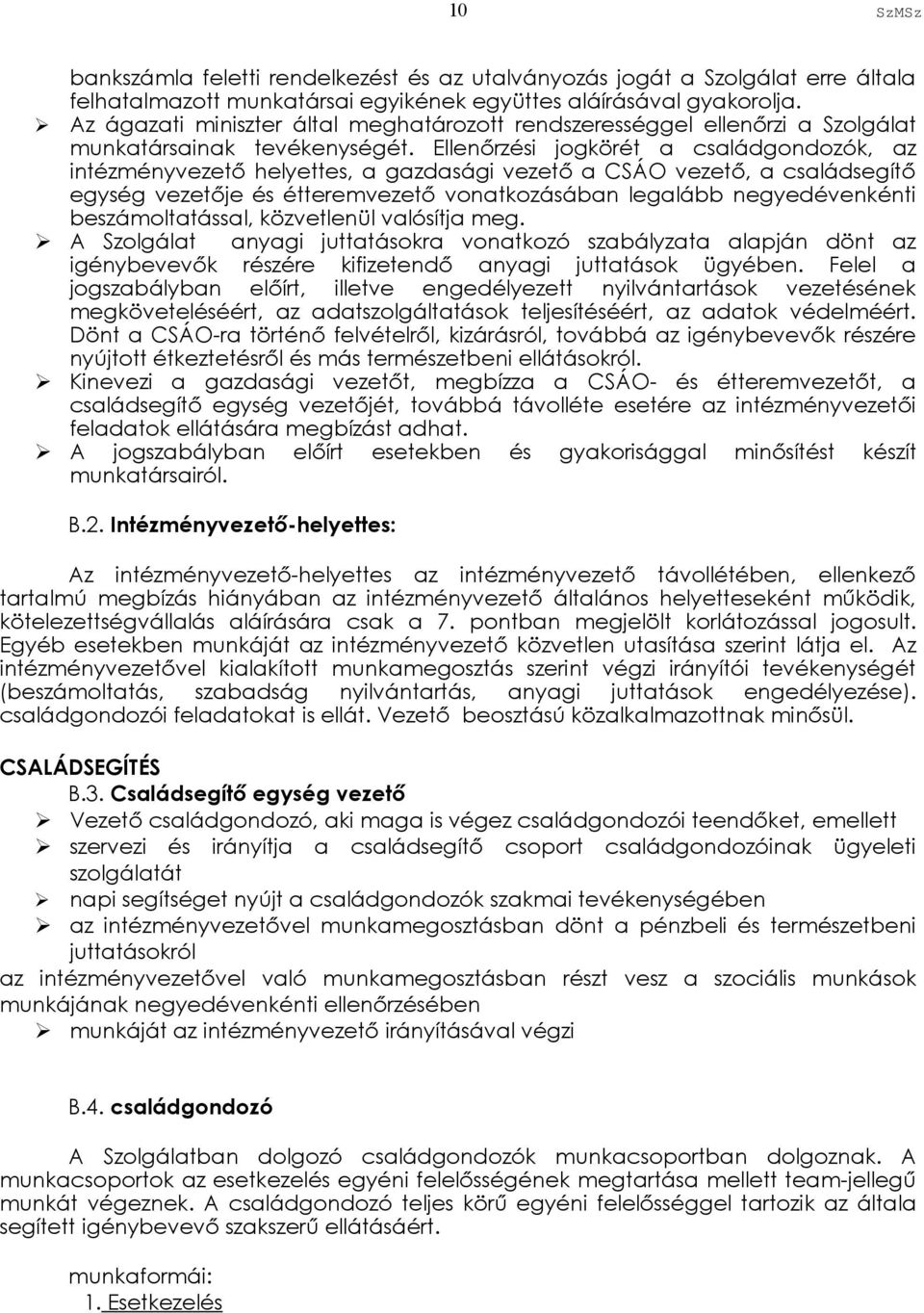 Ellenőrzési jogkörét a családgondozók, az intézményvezető helyettes, a gazdasági vezető a CSÁO vezető, a családsegítő egység vezetője és étteremvezető vonatkozásában legalább negyedévenkénti