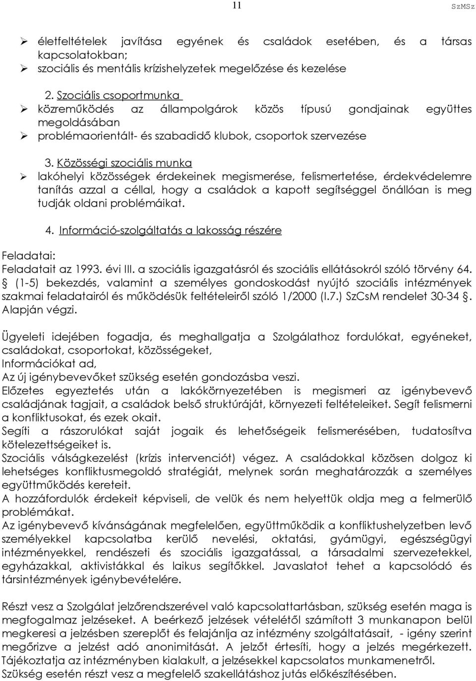 Közösségi szociális munka lakóhelyi közösségek érdekeinek megismerése, felismertetése, érdekvédelemre tanítás azzal a céllal, hogy a családok a kapott segítséggel önállóan is meg tudják oldani