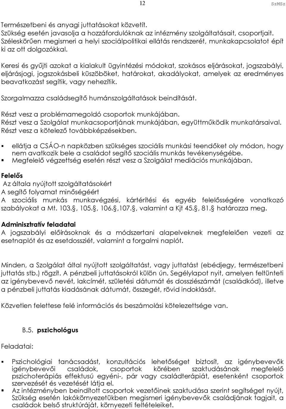 Keresi és gyűjti azokat a kialakult ügyintézési módokat, szokásos eljárásokat, jogszabályi, eljárásjogi, jogszokásbeli küszöböket, határokat, akadályokat, amelyek az eredményes beavatkozást segítik,