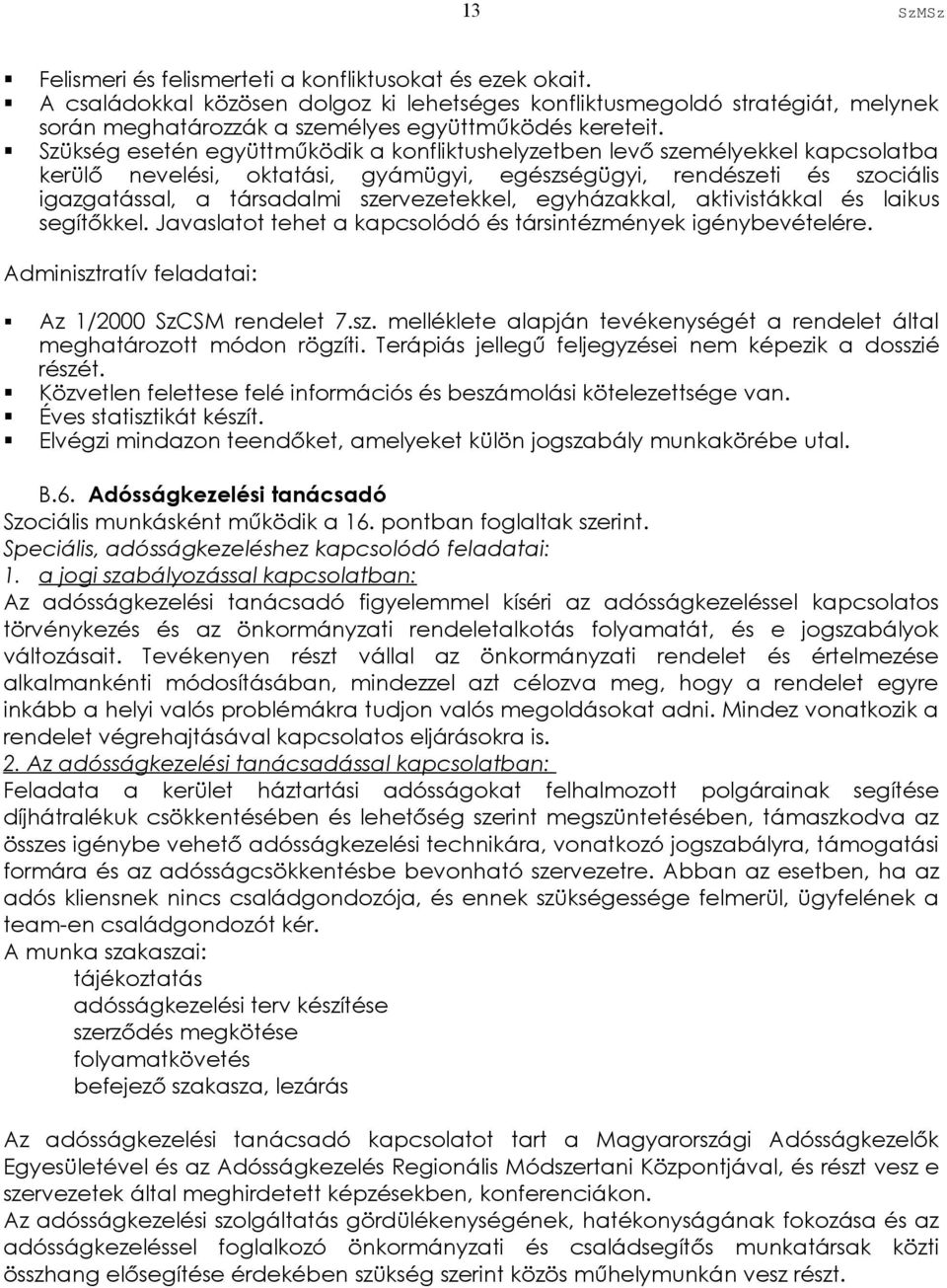 egyházakkal, aktivistákkal és laikus segítőkkel. Javaslatot tehet a kapcsolódó és társintézmények igénybevételére. Adminiszt