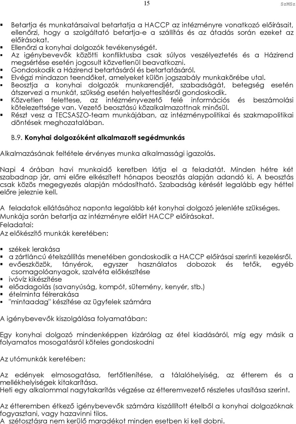 Gondoskodik a Házirend betartásáról és betartatásáról. Elvégzi mindazon teendőket, amelyeket külön jogszabály munkakörébe utal.