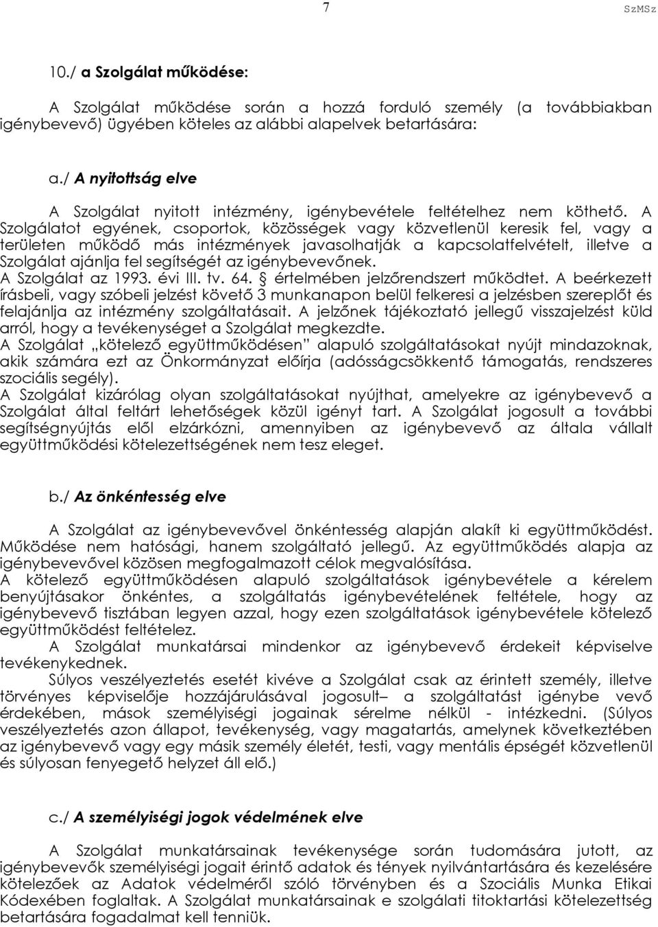 A Szolgálatot egyének, csoportok, közösségek vagy közvetlenül keresik fel, vagy a területen működő más intézmények javasolhatják a kapcsolatfelvételt, illetve a Szolgálat ajánlja fel segítségét az