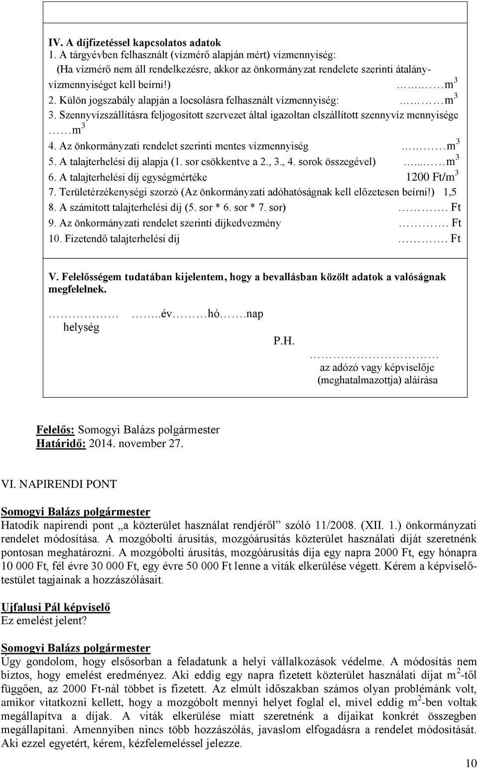 Külön jogszabály alapján a locsolásra felhasznált vízmennyiség: m 3 3. Szennyvízszállításra feljogosított szervezet által igazoltan elszállított szennyvíz mennyisége m 3 4.