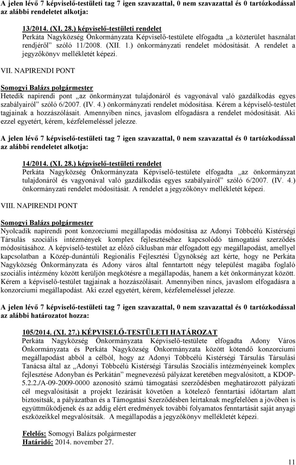 ) önkormányzati rendelet módosítása. Kérem a képviselő-testület tagjainak a hozzászólásait. Amennyiben nincs, javaslom elfogadásra a rendelet módosítását.