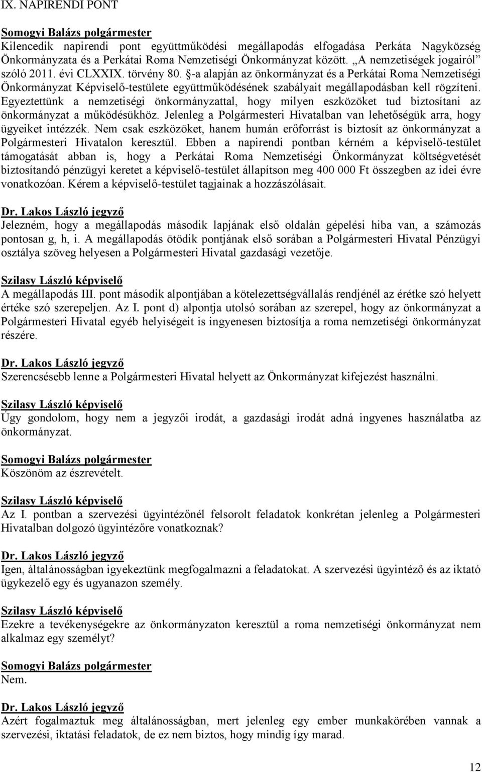 -a alapján az önkormányzat és a Perkátai Roma Nemzetiségi Önkormányzat Képviselő-testülete együttműködésének szabályait megállapodásban kell rögzíteni.