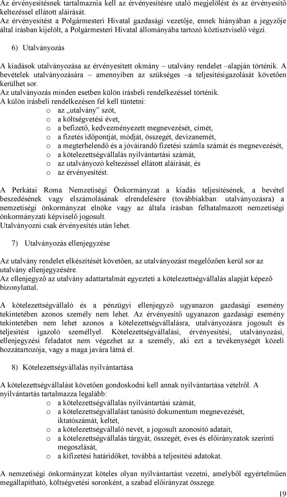 6) Utalványozás A kiadások utalványozása az érvényesített okmány utalvány rendelet alapján történik. A bevételek utalványozására amennyiben az szükséges a teljesítésigazolását követően kerülhet sor.