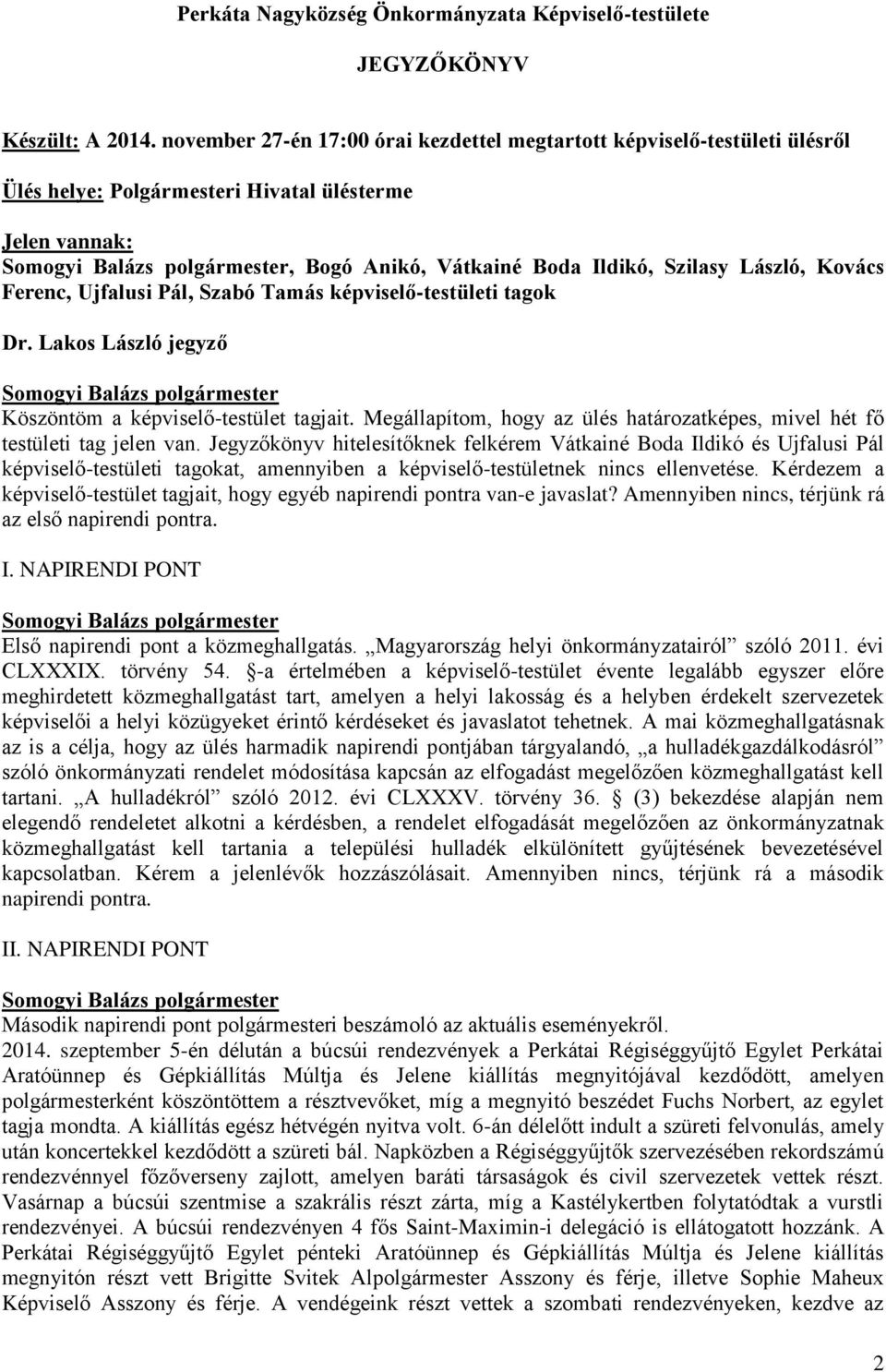 Ujfalusi Pál, Szabó Tamás képviselő-testületi tagok Dr. Lakos László jegyző Köszöntöm a képviselő-testület tagjait. Megállapítom, hogy az ülés határozatképes, mivel hét fő testületi tag jelen van.