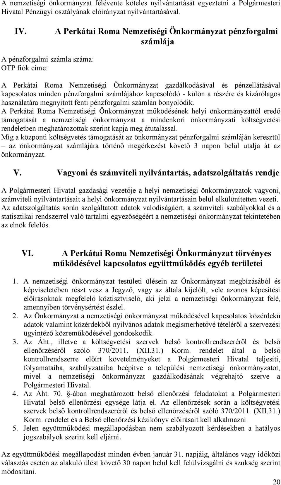 minden pénzforgalmi számlájához kapcsolódó - külön a részére és kizárólagos használatára megnyitott fenti pénzforgalmi számlán bonyolódik.