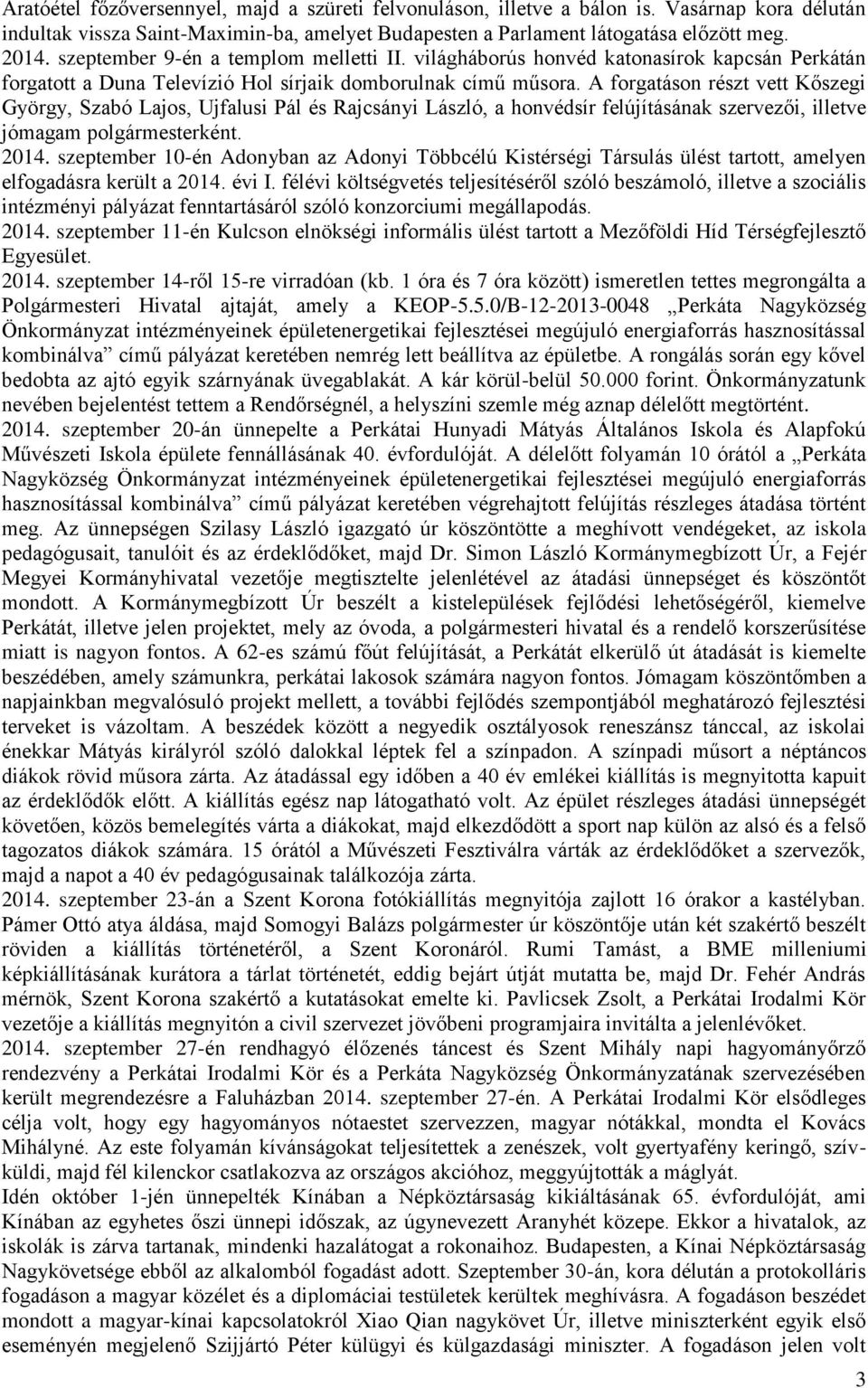 A forgatáson részt vett Kőszegi György, Szabó Lajos, Ujfalusi Pál és Rajcsányi László, a honvédsír felújításának szervezői, illetve jómagam polgármesterként. 2014.