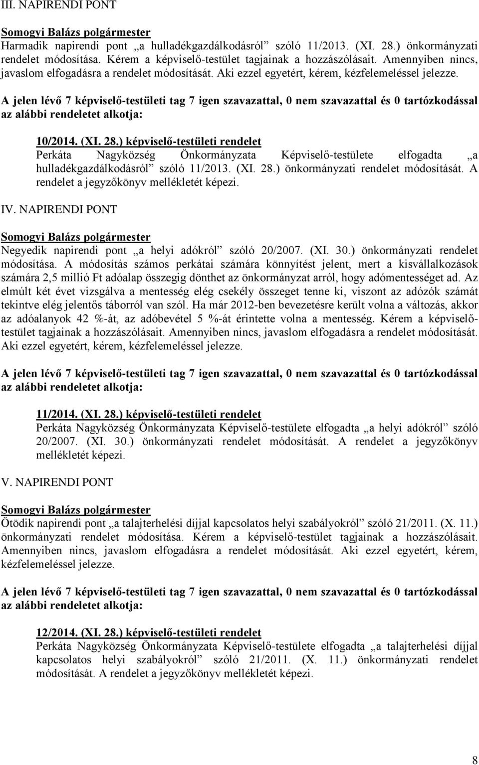 ) képviselő-testületi rendelet Perkáta Nagyközség Önkormányzata Képviselő-testülete elfogadta a hulladékgazdálkodásról szóló 11/2013. (XI. 28.) önkormányzati rendelet módosítását.