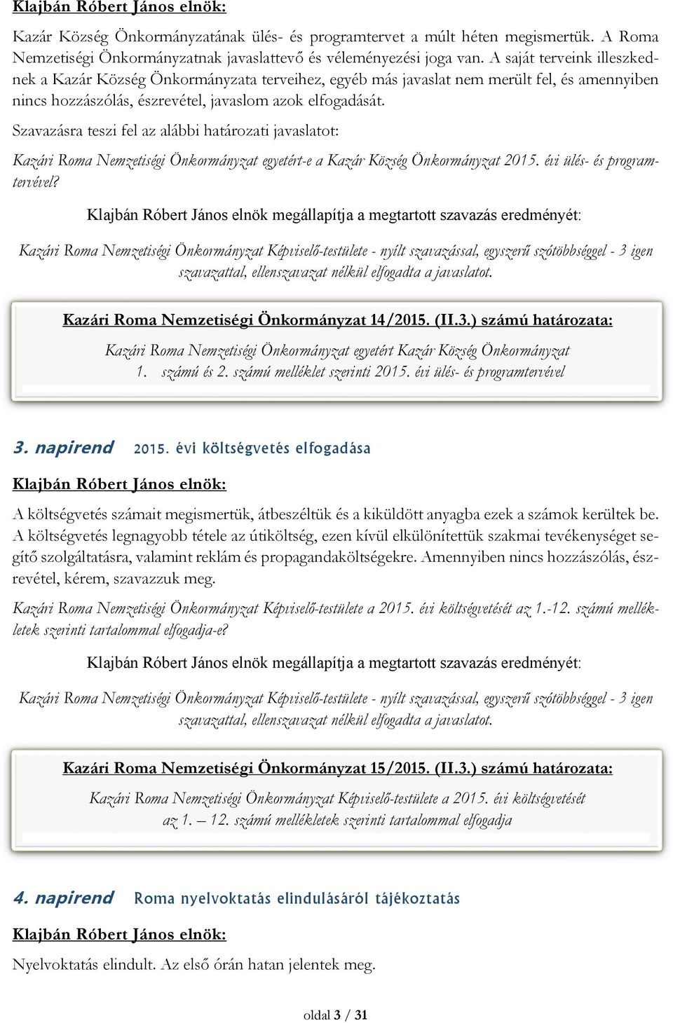 Szavazásra teszi fel az alábbi határozati javaslatot: egyetért-e a Kazár Község Önkormányzat 2015. évi ülés- és programtervével?