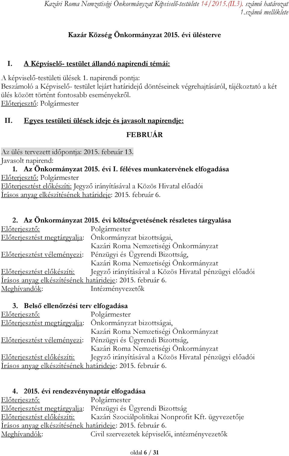 Egyes testületi ülések ideje és javasolt napirendje: FEBRUÁR Az ülés tervezett időpontja: 2015. február 13. Javasolt napirend: 1. Az Önkormányzat 2015. évi I.