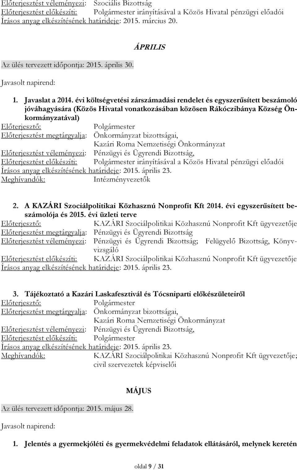 évi költségvetési zárszámadási rendelet és egyszerűsített beszámoló jóváhagyására (Közös Hivatal vonatkozásában közösen Rákóczibánya Község Önkormányzatával) Polgármester Előterjesztést megtárgyalja: